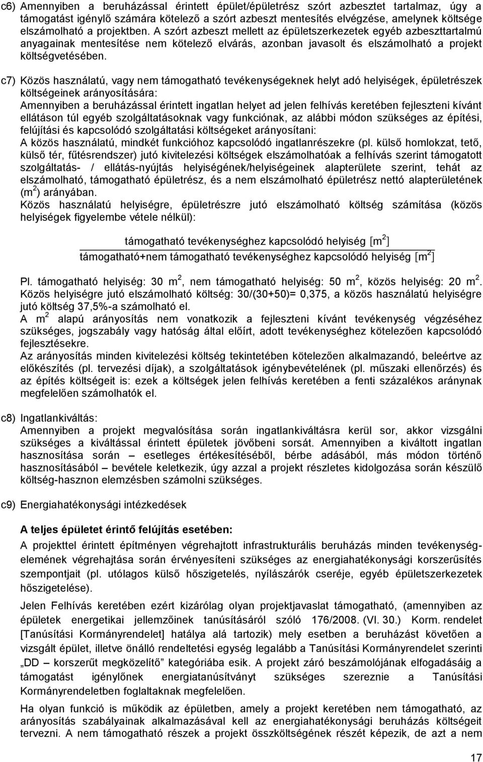 c7) Közös használatú, vagy nem támogatható tevékenységeknek helyt adó helyiségek, épületrészek költségeinek arányosítására: Amennyiben a beruházással érintett ingatlan helyet ad jelen felhívás