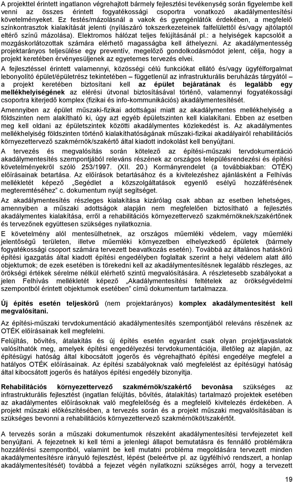 Elektromos hálózat teljes felújításánál pl.: a helyiségek kapcsolóit a mozgáskorlátozottak számára elérhető magasságba kell áthelyezni.