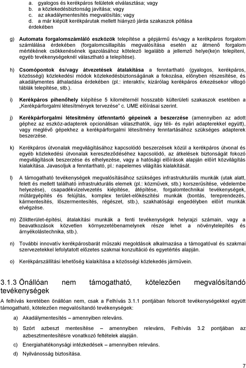 (forgalomcsillapítás megvalósítása esetén az átmenő forgalom mértékének csökkenésének igazolásához kötelező legalább a jellemző helye(ke)n telepíteni, egyéb tevékenységeknél választható a telepítése).