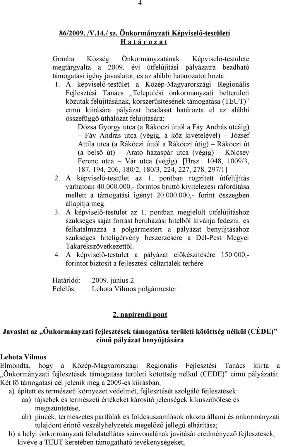 A képviselő-testület a Közép-Magyarországi Regionális Fejlesztési Tanács Települési önkormányzati belterületi közutak felújításának, korszerűsítésének támogatása (TEUT) című kiírására pályázat