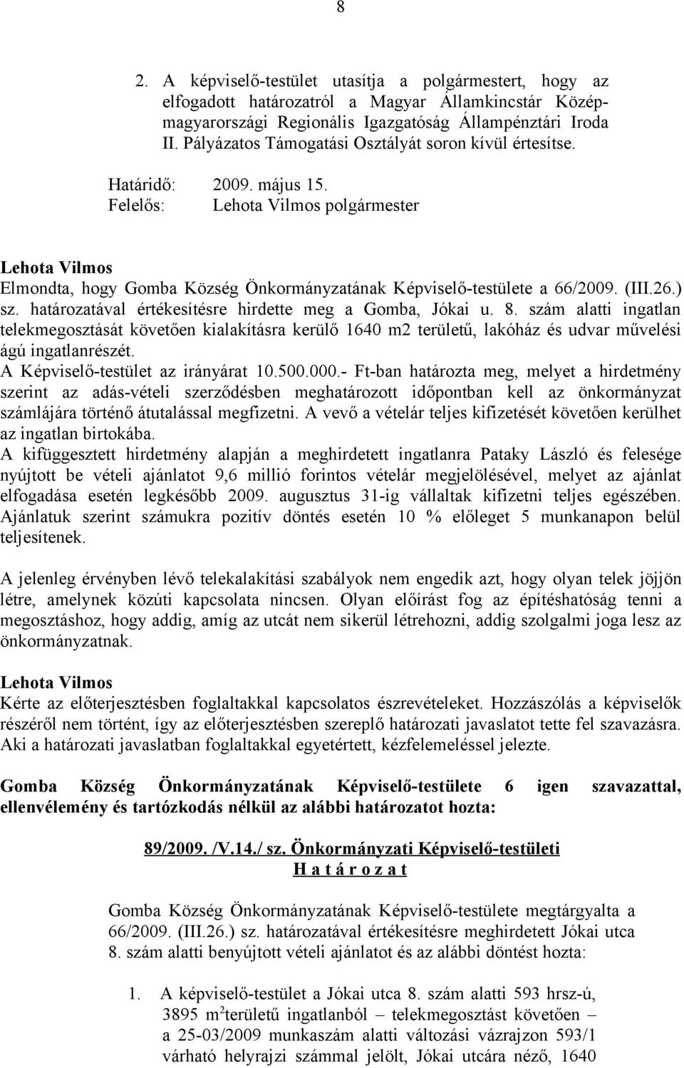 határozatával értékesítésre hirdette meg a Gomba, Jókai u. 8. szám alatti ingatlan telekmegosztását követően kialakításra kerülő 1640 m2 területű, lakóház és udvar művelési ágú ingatlanrészét.