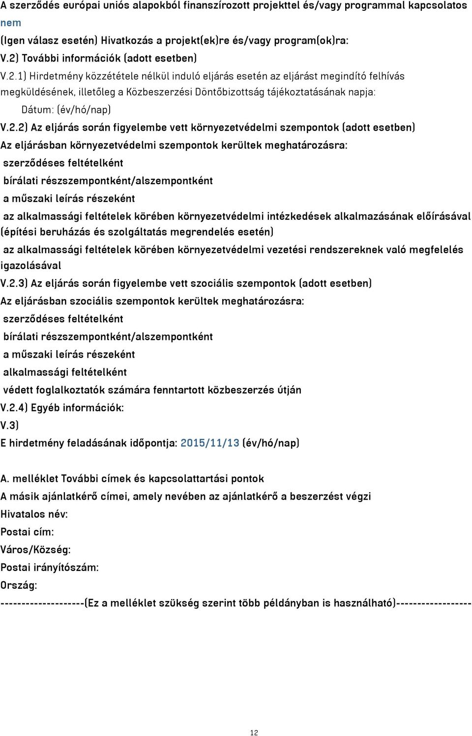 2.2) Az eljárás során figyelembe vett környezetvédelmi szempontok (adott esetben) Az eljárásban környezetvédelmi szempontok kerültek meghatározásra: szerződéses feltételként bírálati