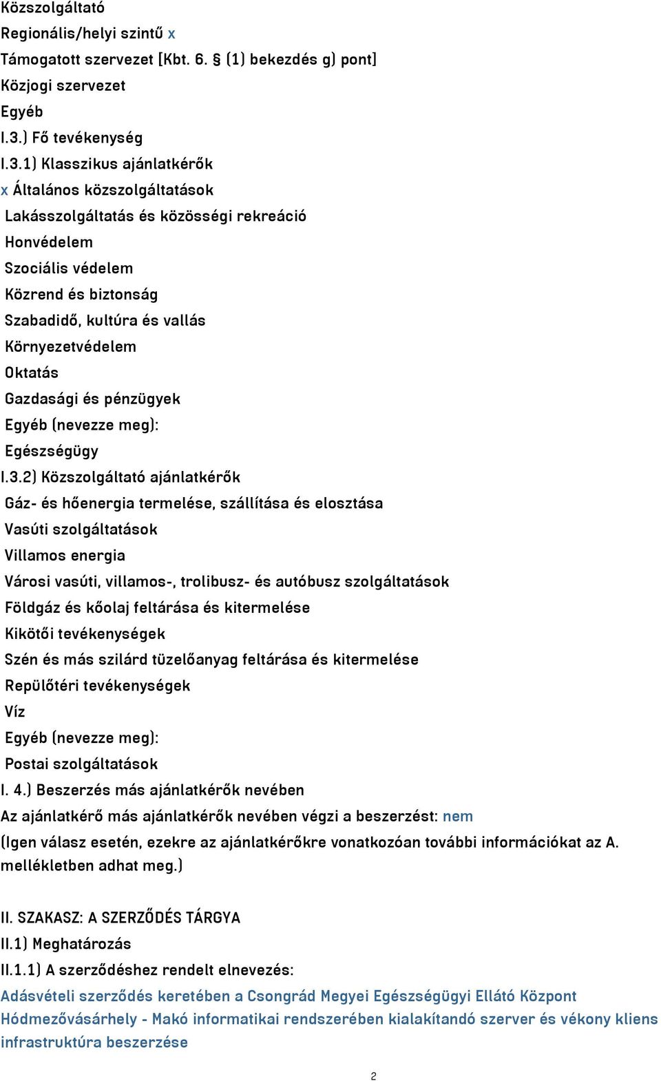 1) Klasszikus ajánlatkérők x Általános közszolgáltatások Lakásszolgáltatás és közösségi rekreáció Honvédelem Szociális védelem Közrend és biztonság Szabadidő, kultúra és vallás Környezetvédelem