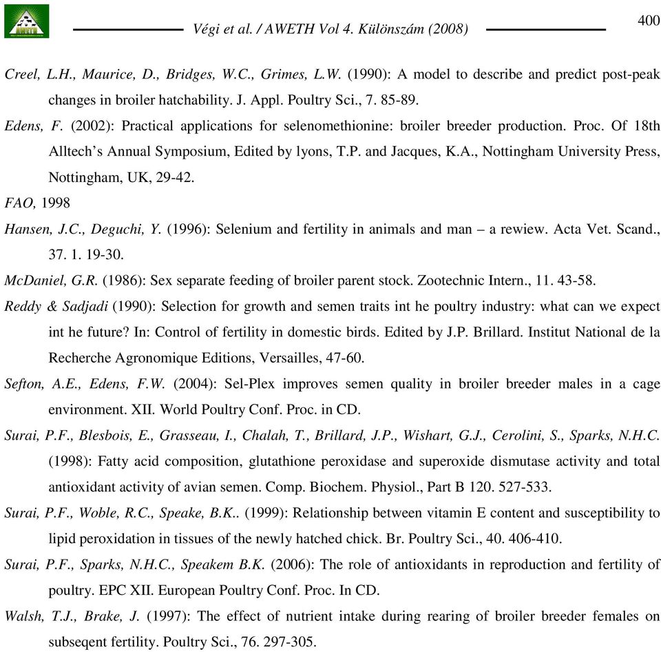 FAO, 1998 Hansen, J.C., Deguchi, Y. (1996): Selenium and fertility in animals and man a rewiew. Acta Vet. Scand., 37. 1. 19-30. McDaniel, G.R. (1986): Sex separate feeding of broiler parent stock.