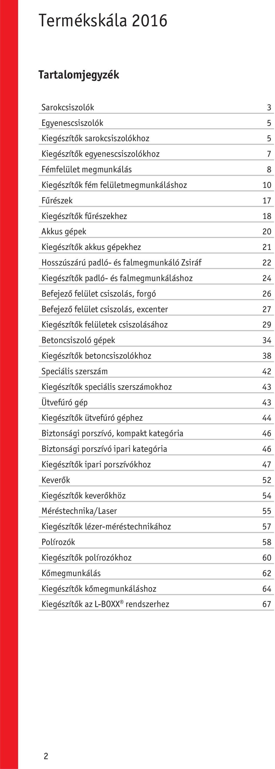 Befejező felület csiszolás, excenter 27 Kiegészítők felületek csiszolásához 29 Betoncsiszoló gépek 34 Kiegészítők betoncsiszolókhoz 38 Speciális szerszám 42 Kiegészítők speciális szerszámokhoz 43