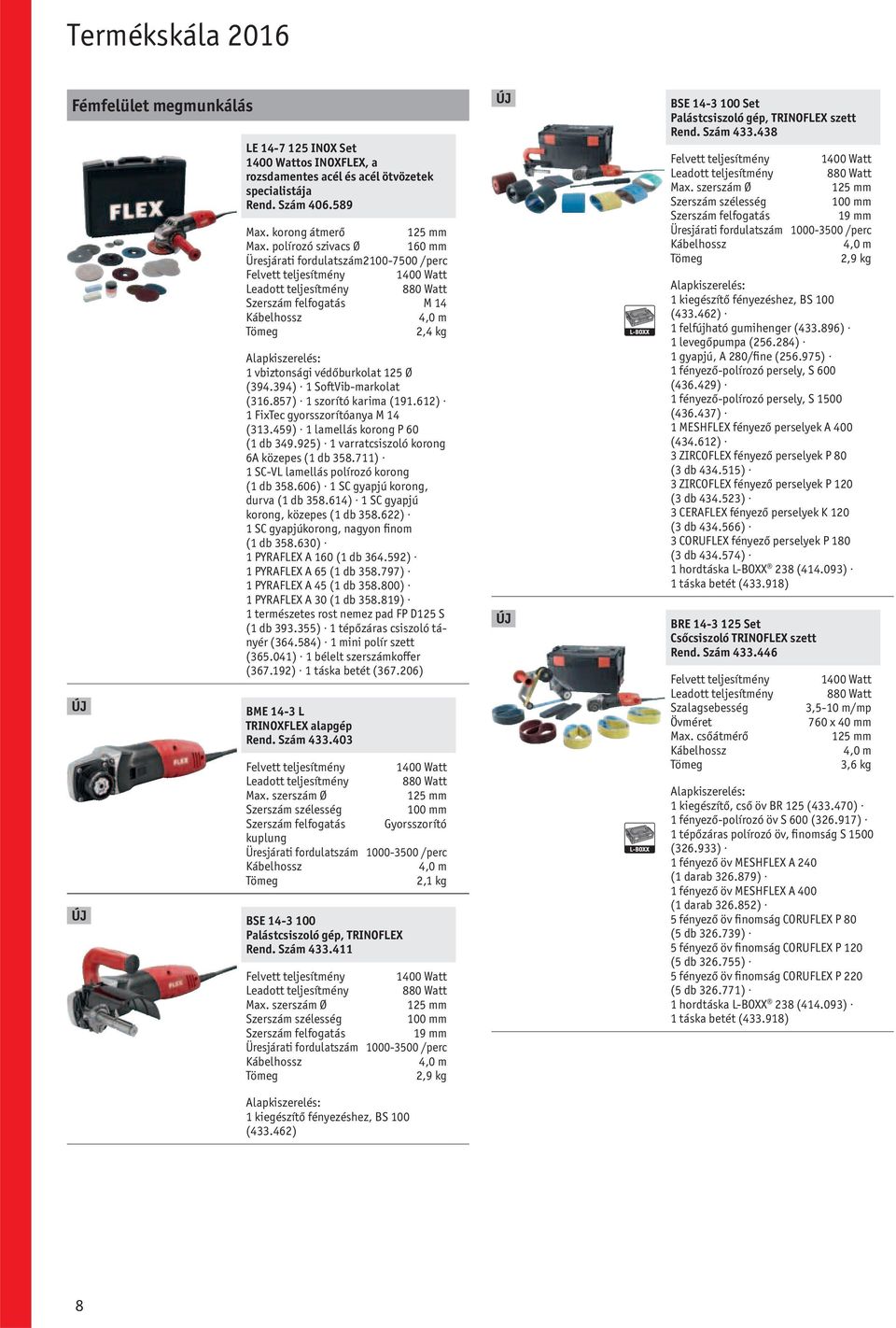 612) 1 FixTec gyorsszorítóanya M 14 (313.459) 1 lamellás korong P 60 (1 db 349.925) 1 varratcsiszoló korong 6A közepes (1 db 358.711) 1 SC-VL lamellás polírozó korong (1 db 358.