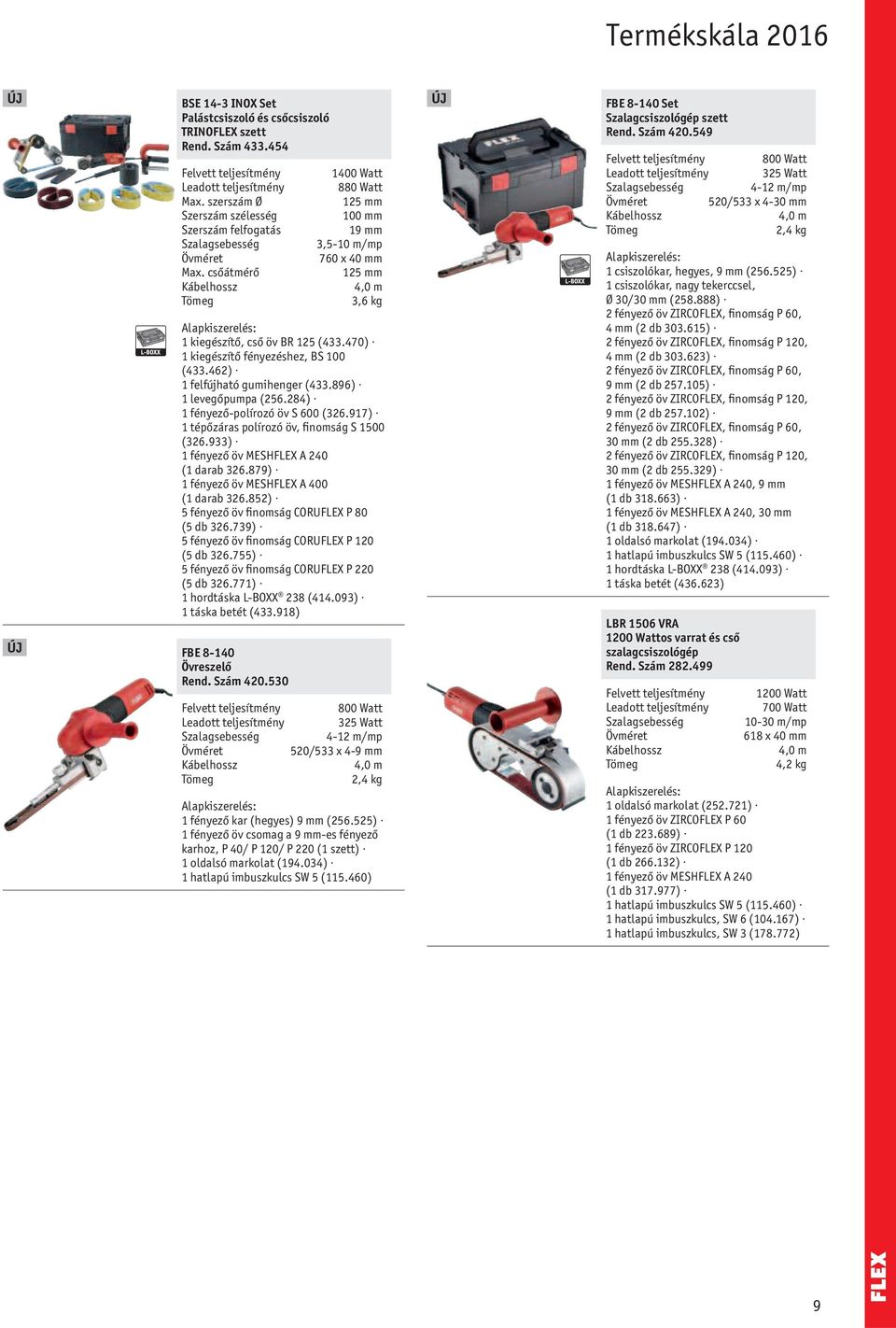 896) 1 levegőpumpa (256.284) 1 fényező-polírozó öv S 600 (326.917) 1 tépőzáras polírozó öv, finomság S 1500 (326.933) 1 fényező öv MESHFLEX A 240 (1 darab 326.