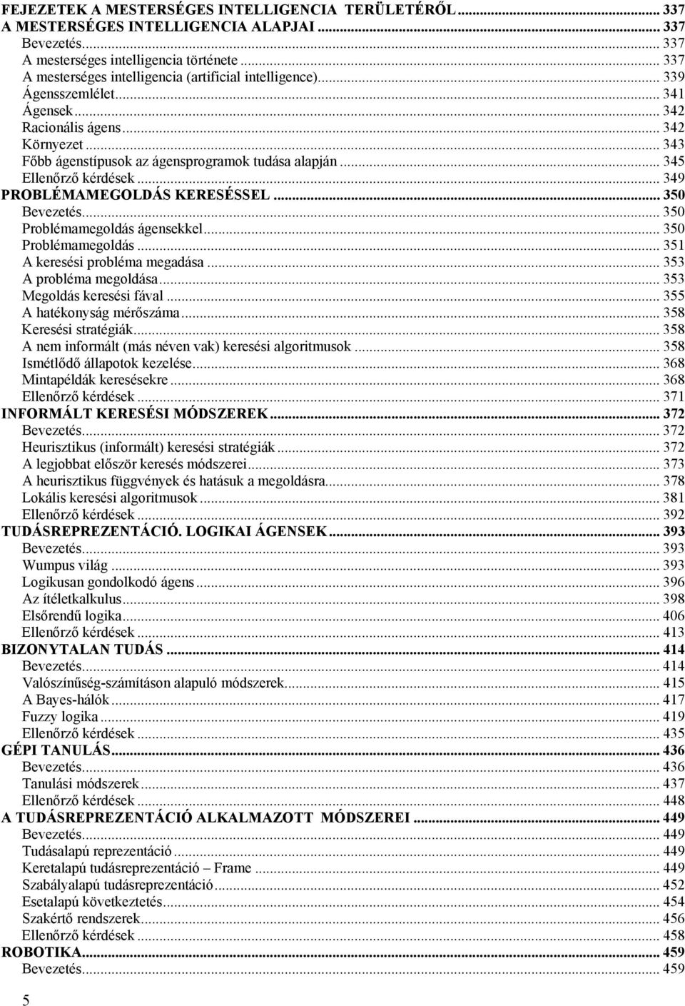 .. 345 Ellenőrző kérdések... 349 PROBLÉMAMEGOLDÁS KERESÉSSEL... 350 Bevezetés... 350 Problémamegoldás ágensekkel... 350 Problémamegoldás... 351 A keresési probléma megadása... 353 A probléma megoldása.