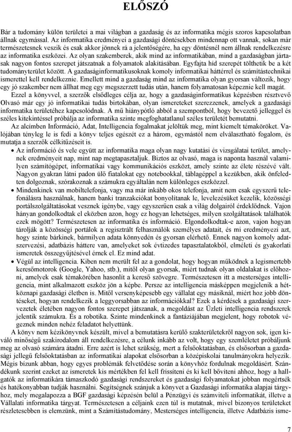 informatika eszközei. Az olyan szakemberek, akik mind az informatikában, mind a gazdaságban jártasak nagyon fontos szerepet játszatnak a folyamatok alakításában.