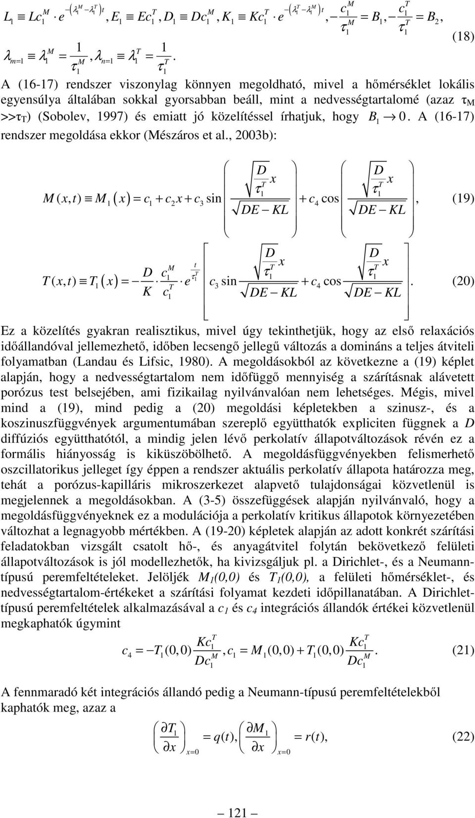 írhatjuk, hogy B 0. A (6-7) redszer egoldása ekkor (észáros et al., 003b): D D x x τ τ ( x, t) ( x) = c + cx + c3 si + c4 cos, DE KL DE KL D D t x x D c τ τ τ ( x, t) ( x) = e c3 si + c4 cos.