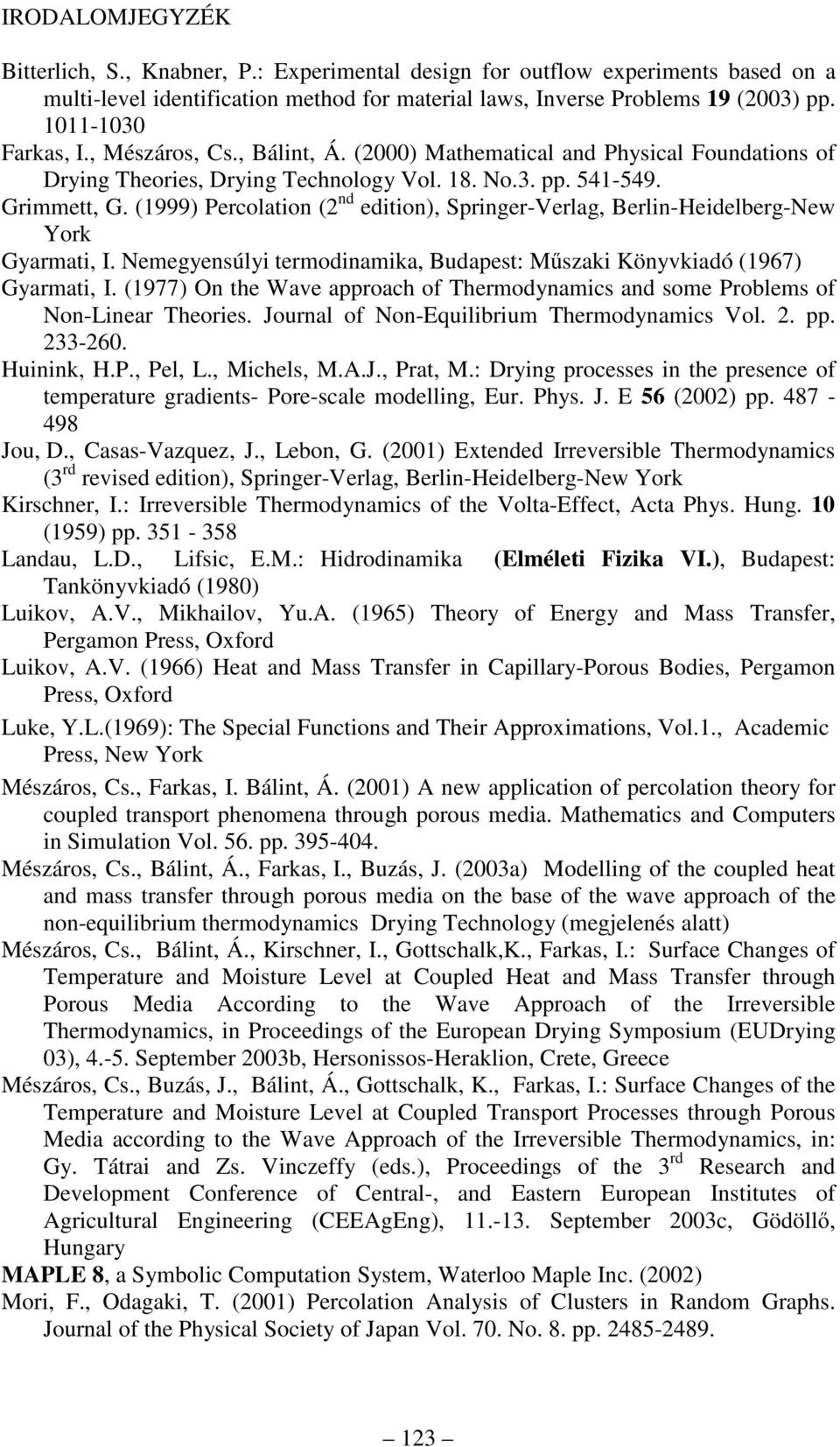 (999) Percolatio ( d editio), Spriger-Verlag, Berli-Heidelberg-New York Gyarati, I. Neegyesúlyi terodiaika, Budapest: űszaki Köyvkiadó (967) Gyarati, I.