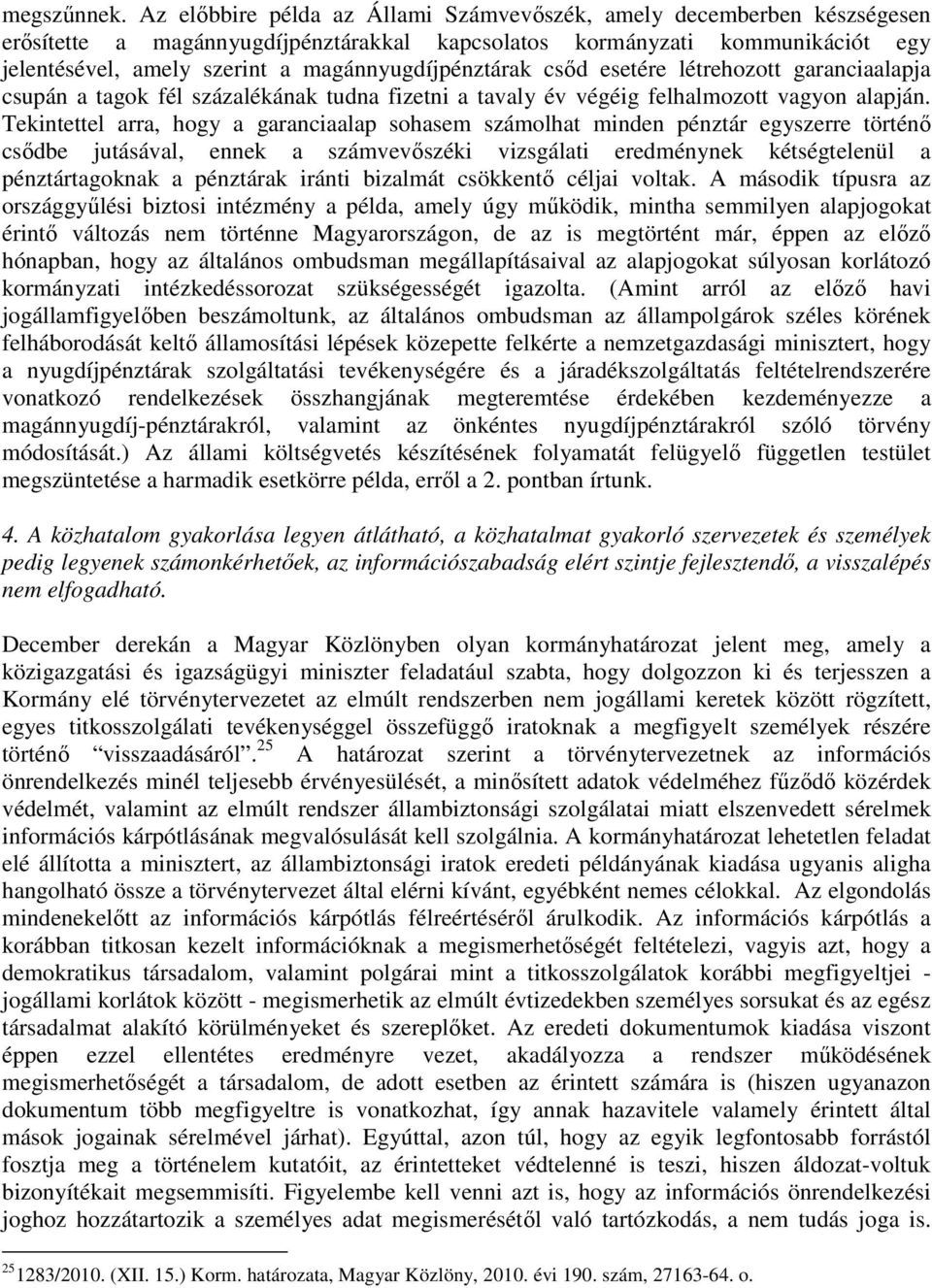 magánnyugdíjpénztárak csıd esetére létrehozott garanciaalapja csupán a tagok fél százalékának tudna fizetni a tavaly év végéig felhalmozott vagyon alapján.