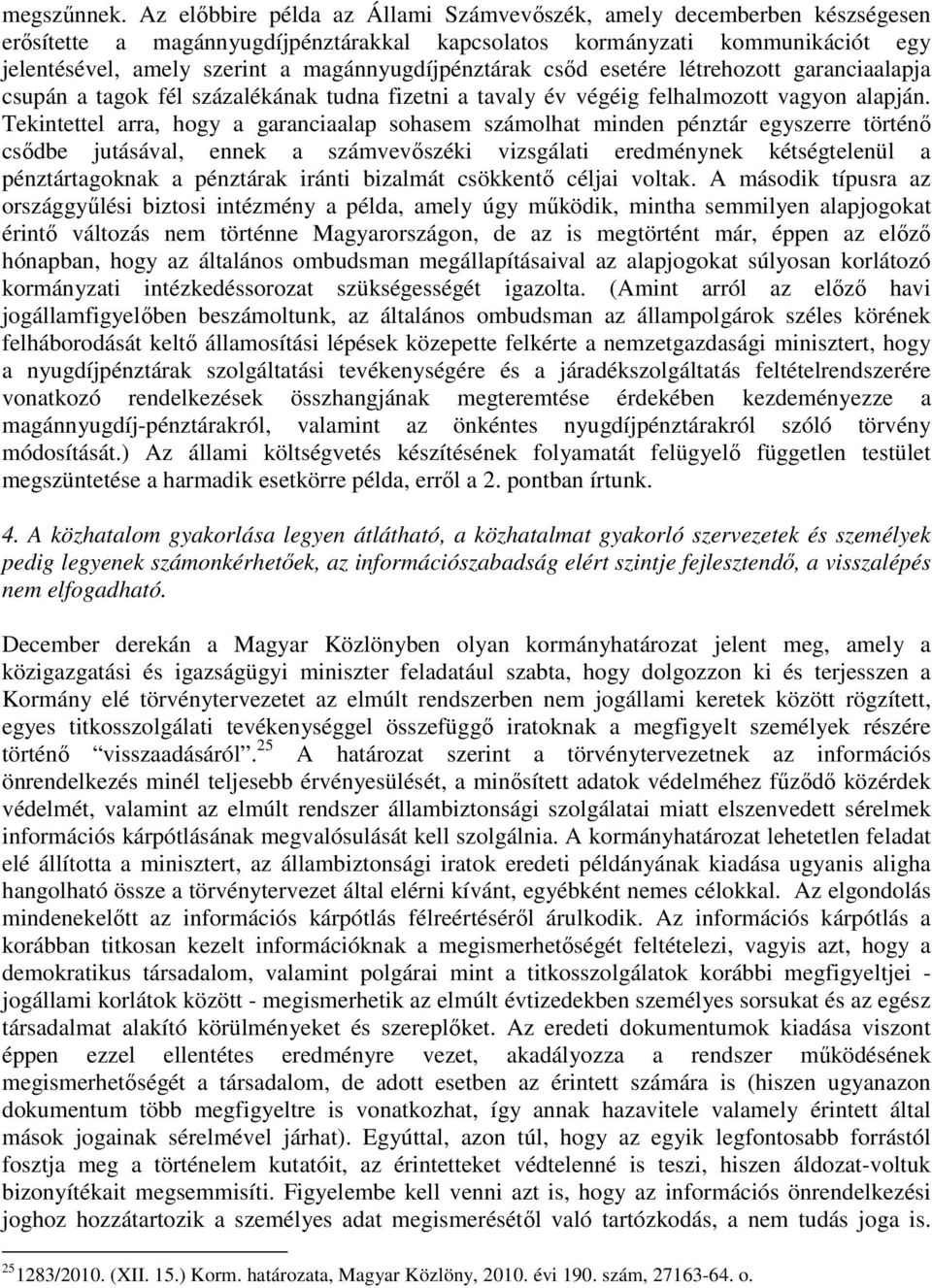 magánnyugdíjpénztárak csıd esetére létrehozott garanciaalapja csupán a tagok fél százalékának tudna fizetni a tavaly év végéig felhalmozott vagyon alapján.