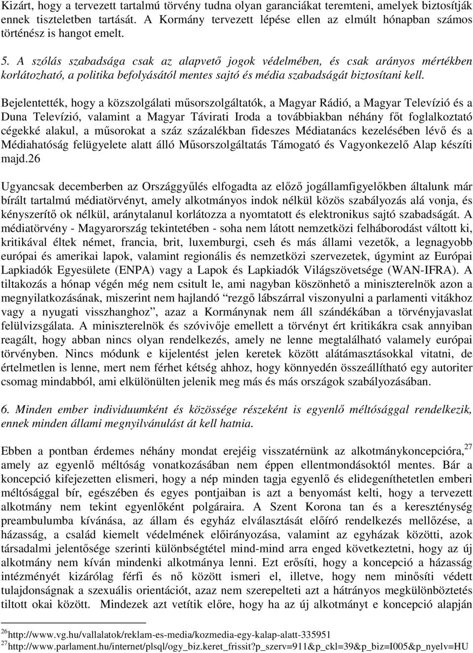 A szólás szabadsága csak az alapvetı jogok védelmében, és csak arányos mértékben korlátozható, a politika befolyásától mentes sajtó és média szabadságát biztosítani kell.