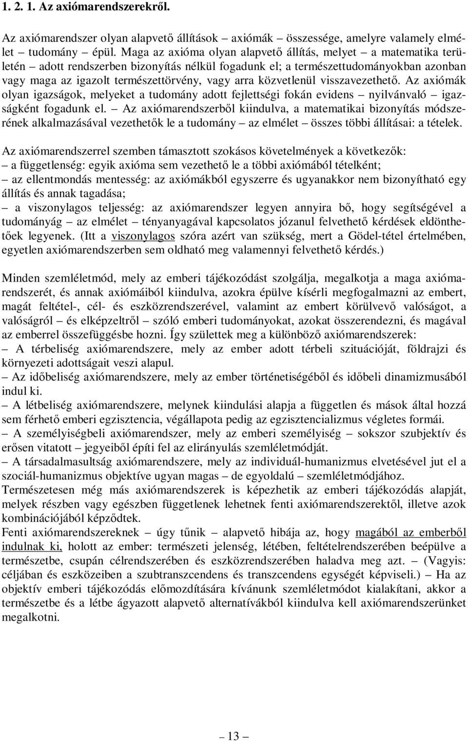 közvetlenül visszavezethető. Az axiómák olyan igazságok, melyeket a tudomány adott fejlettségi fokán evidens nyilvánvaló igazságként fogadunk el.