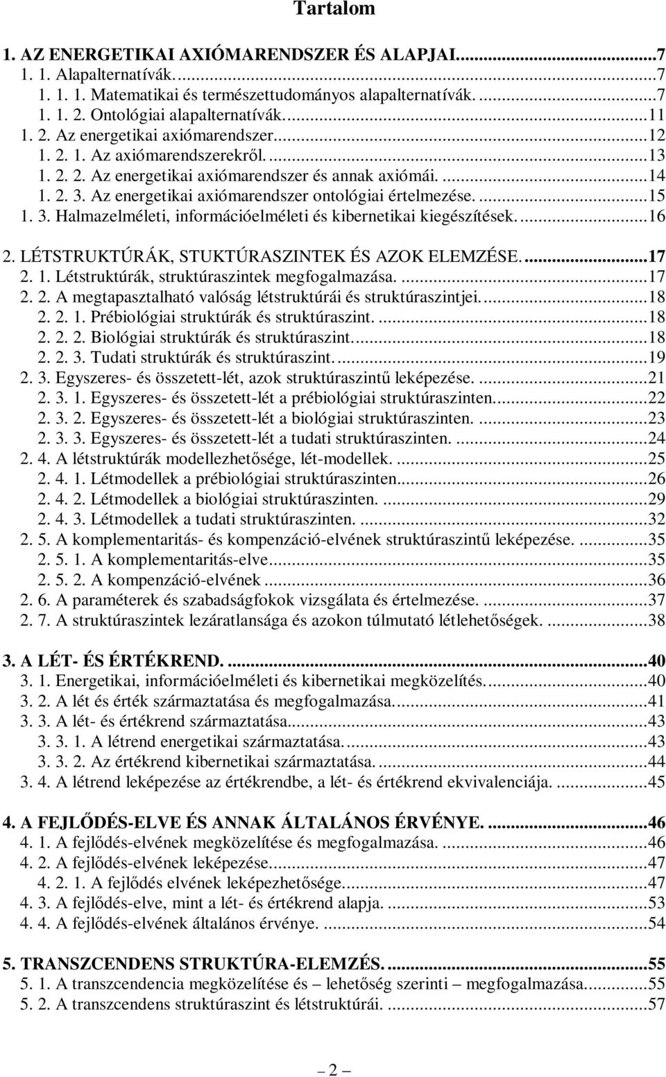 ..16 2. LÉTSTRUKTÚRÁK, STUKTÚRASZINTEK ÉS AZOK ELEMZÉSE...17 2. 1. Létstruktúrák, struktúraszintek megfogalmazása....17 2. 2. A megtapasztalható valóság létstruktúrái és struktúraszintjei...18 2. 2. 1. Prébiológiai struktúrák és struktúraszint.