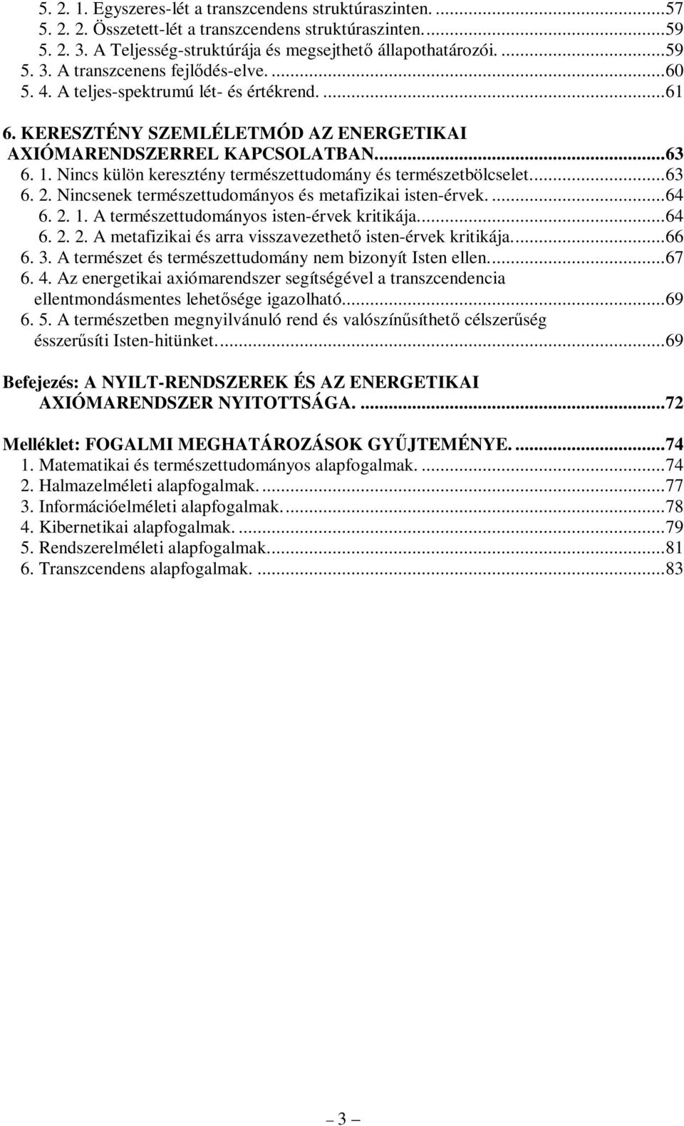 Nincs külön keresztény természettudomány és természetbölcselet...63 6. 2. Nincsenek természettudományos és metafizikai isten-érvek....64 6. 2. 1. A természettudományos isten-érvek kritikája...64 6. 2. 2. A metafizikai és arra visszavezethető isten-érvek kritikája.