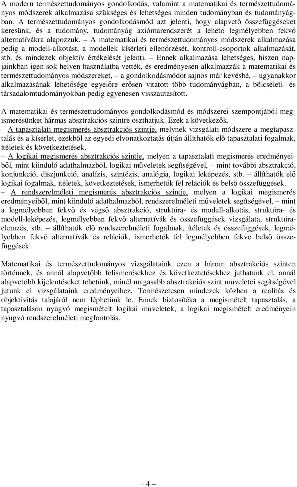 A matematikai és természettudományos módszerek alkalmazása pedig a modell-alkotást, a modellek kísérleti ellenőrzését, kontroll-csoportok alkalmazását, stb. és mindezek objektív értékelését jelenti.