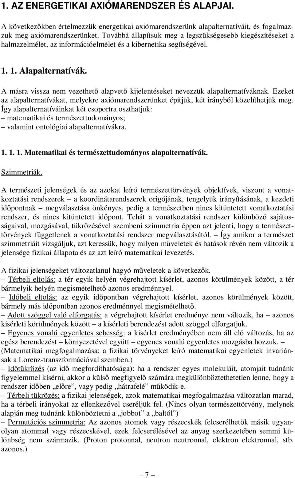 A másra vissza nem vezethető alapvető kijelentéseket nevezzük alapalternatíváknak. Ezeket az alapalternatívákat, melyekre axiómarendszerünket építjük, két irányból közelíthetjük meg.