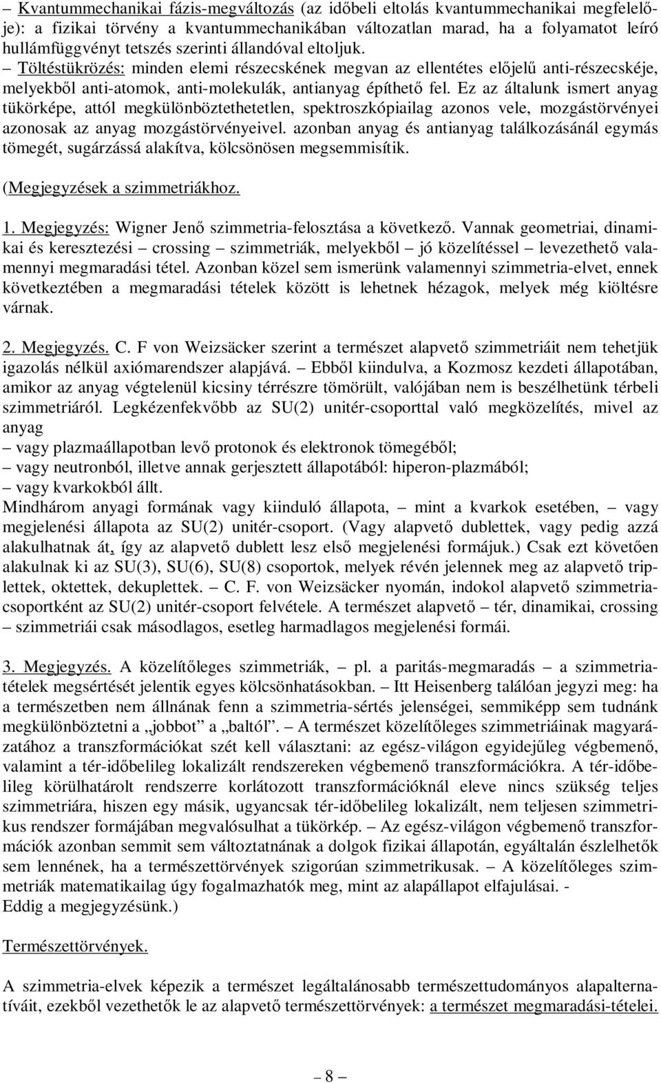 Ez az általunk ismert anyag tükörképe, attól megkülönböztethetetlen, spektroszkópiailag azonos vele, mozgástörvényei azonosak az anyag mozgástörvényeivel.