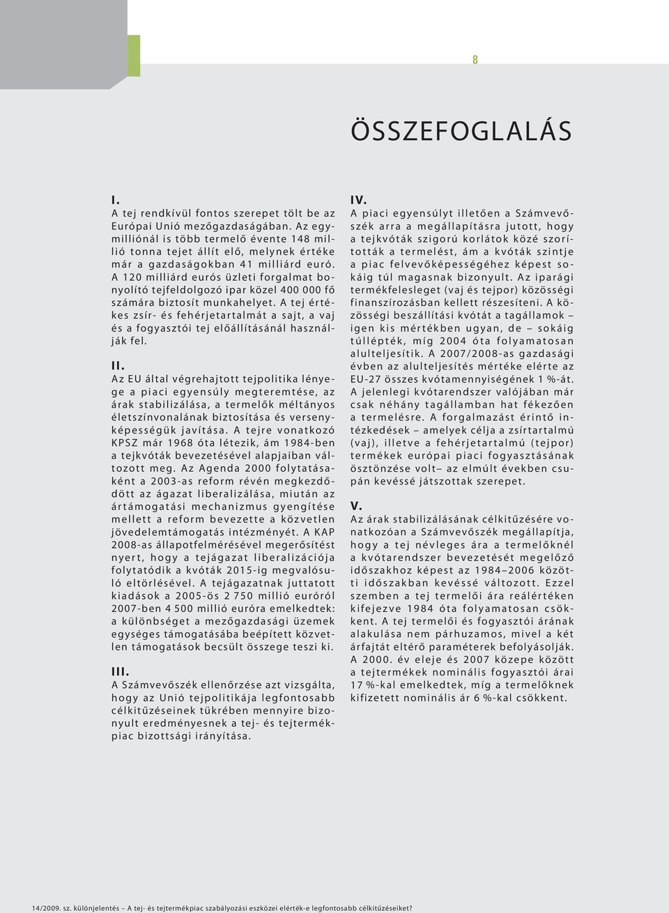 A 120 milliárd eurós üzleti forgalmat bonyolító tejfeldolgozó ipar közel 400 000 fő számára biztosít munkahelyet.