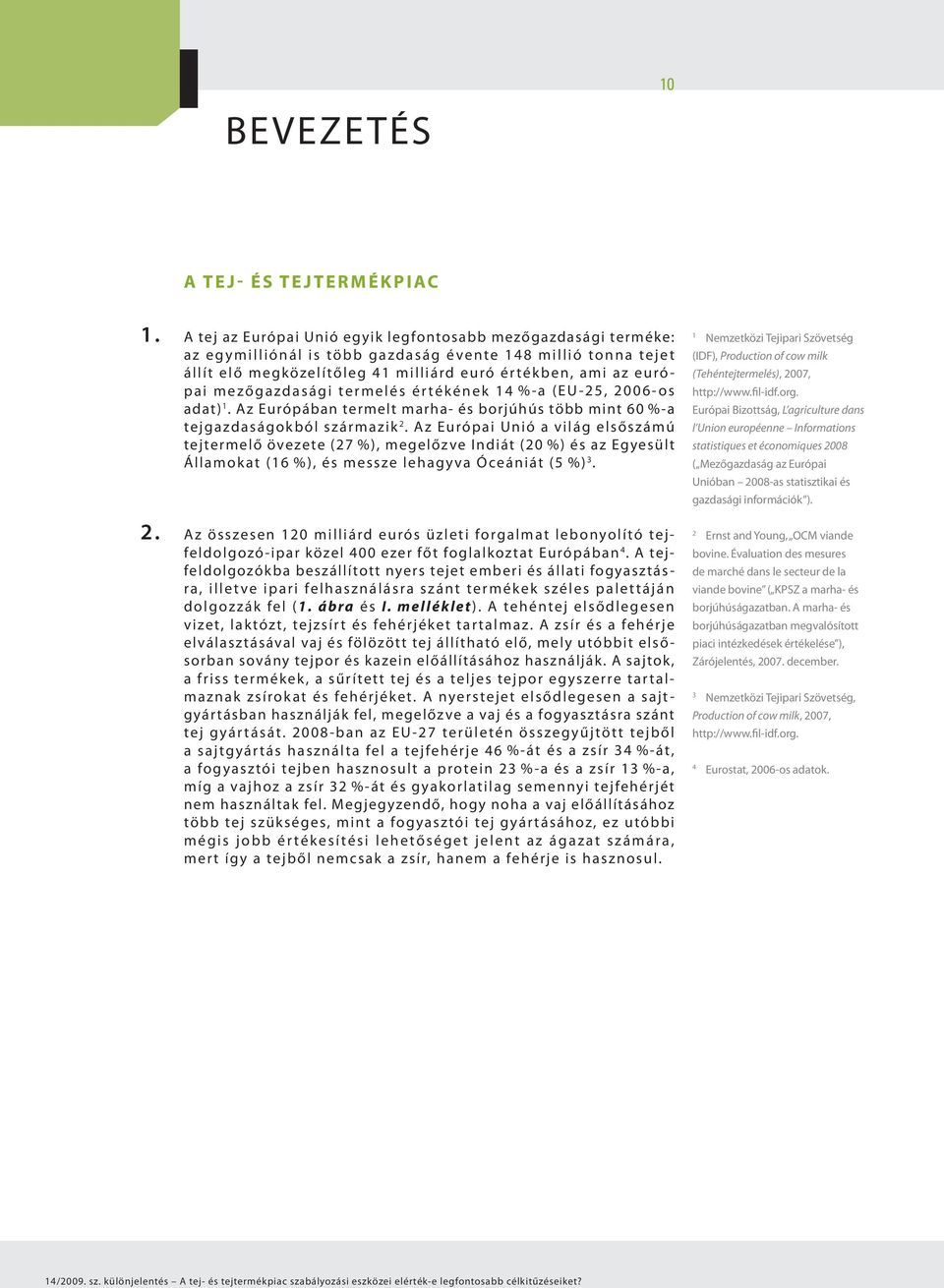 mezőgazdasági termelés értékének 14 %-a (EU-25, 2006-os adat) 1. Az Európában termelt marha- és borjúhús több mint 60 %-a tejgazdaságokból származik 2.