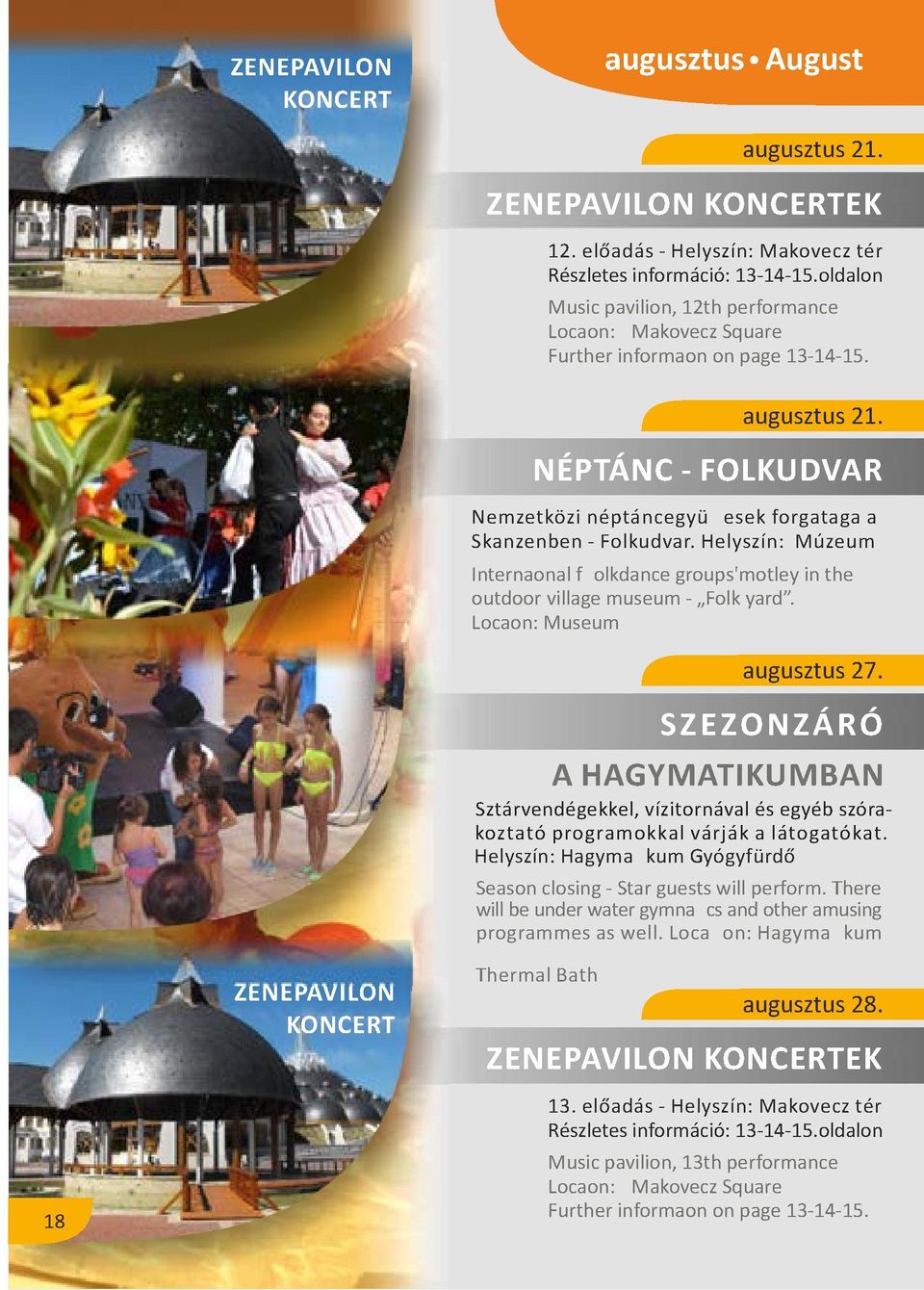 Helyszín: Múzeum Internaonal f olkdance groups'motley in the outdoor village museum - Folk yard. Locaon: Museum augusztus 27.