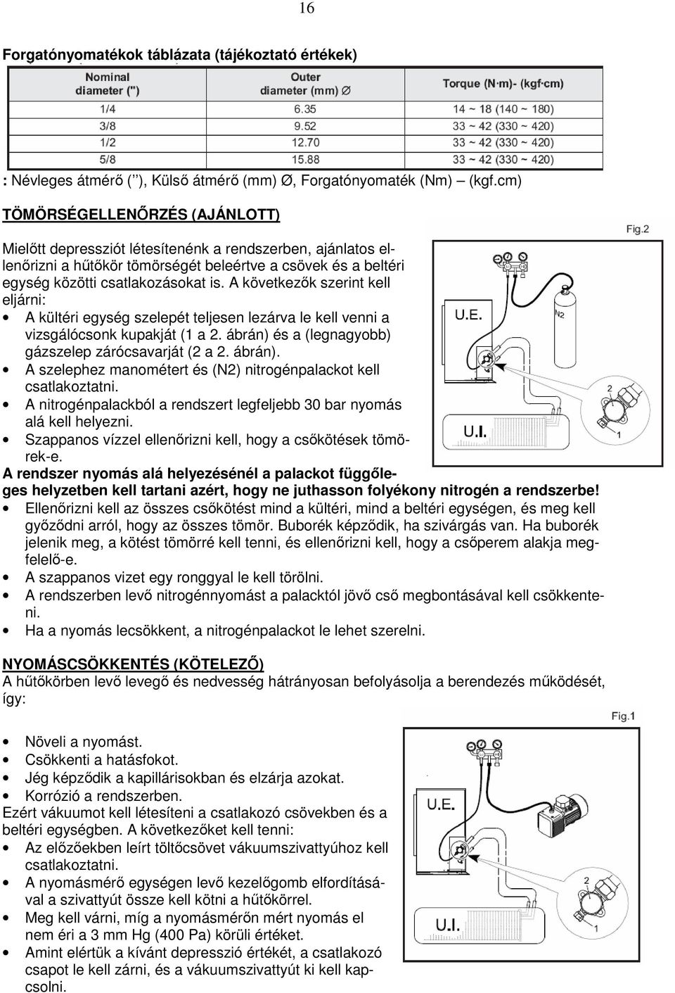 A következık szerint kell eljárni: A kültéri egység szelepét teljesen lezárva le kell venni a vizsgálócsonk kupakját (1 a 2. ábrán) 