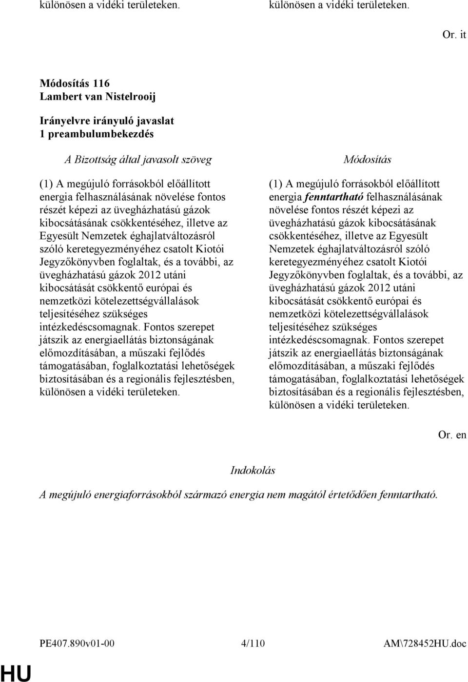 illetve az Egyesült Nemzetek éghajlatváltozásról szóló keretegyezményéhez csatolt Kiotói Jegyzőkönyvben foglaltak, és a további, az üvegházhatású gázok 2012 utáni kibocsátását csökkentő európai és