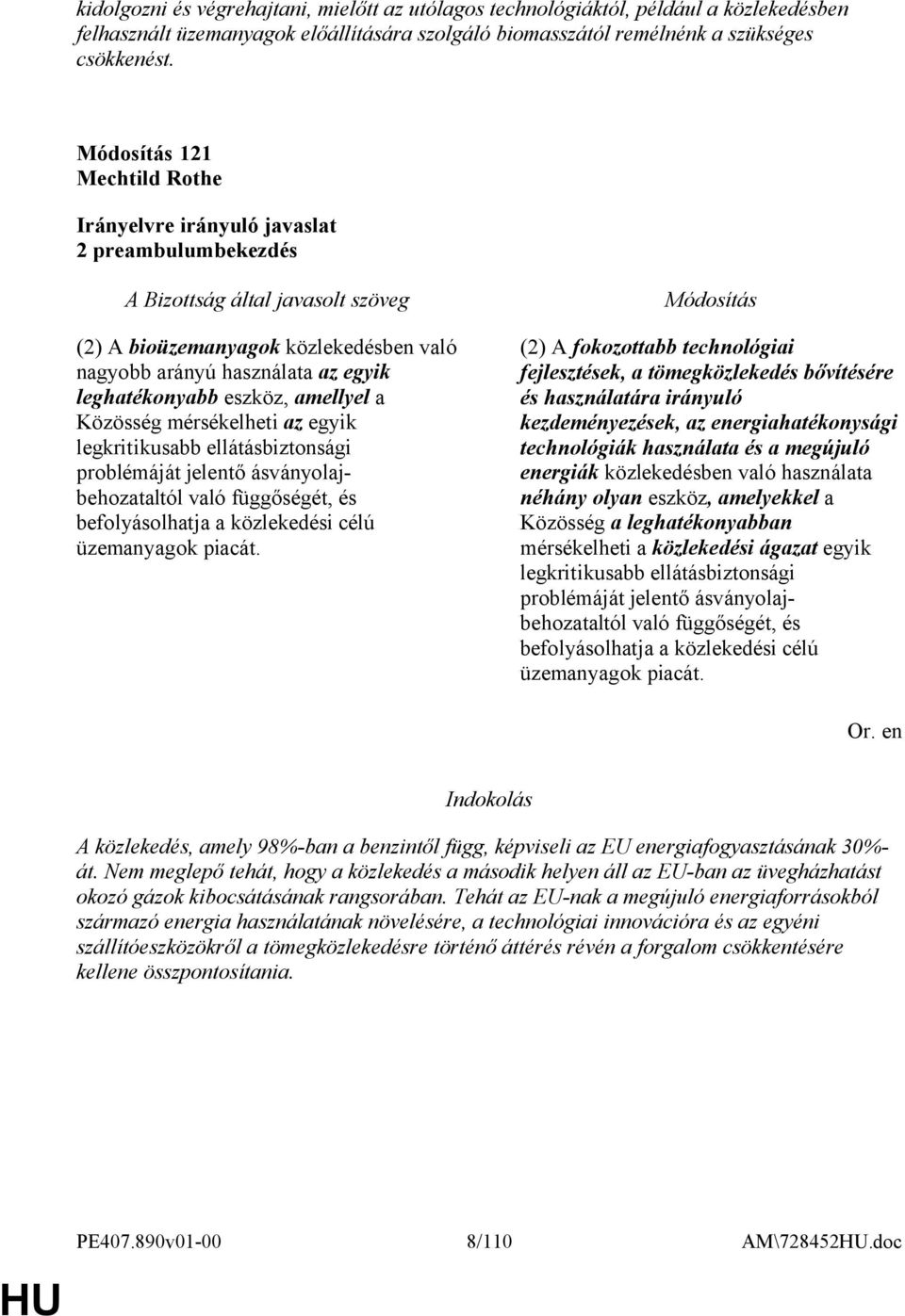 ellátásbiztonsági problémáját jelentő ásványolajbehozataltól való függőségét, és befolyásolhatja a közlekedési célú üzemanyagok piacát.