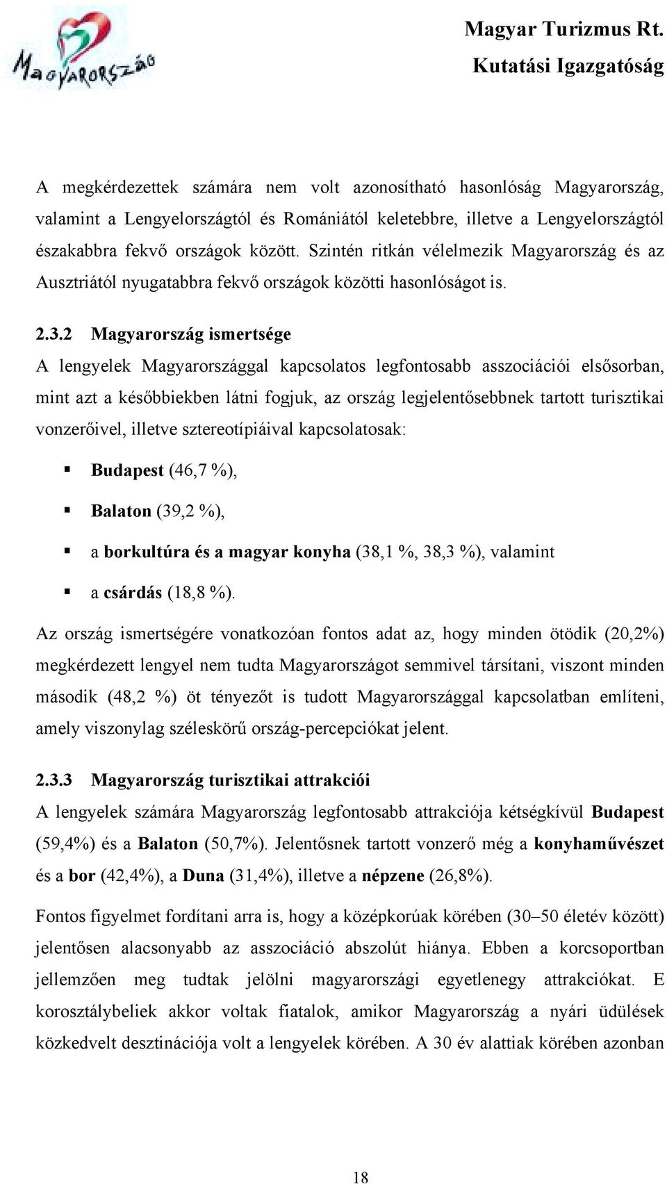 2 Magyarország ismertsége A lengyelek Magyarországgal kapcsolatos legfontosabb asszociációi elsősorban, mint azt a későbbiekben látni fogjuk, az ország legjelentősebbnek tartott turisztikai