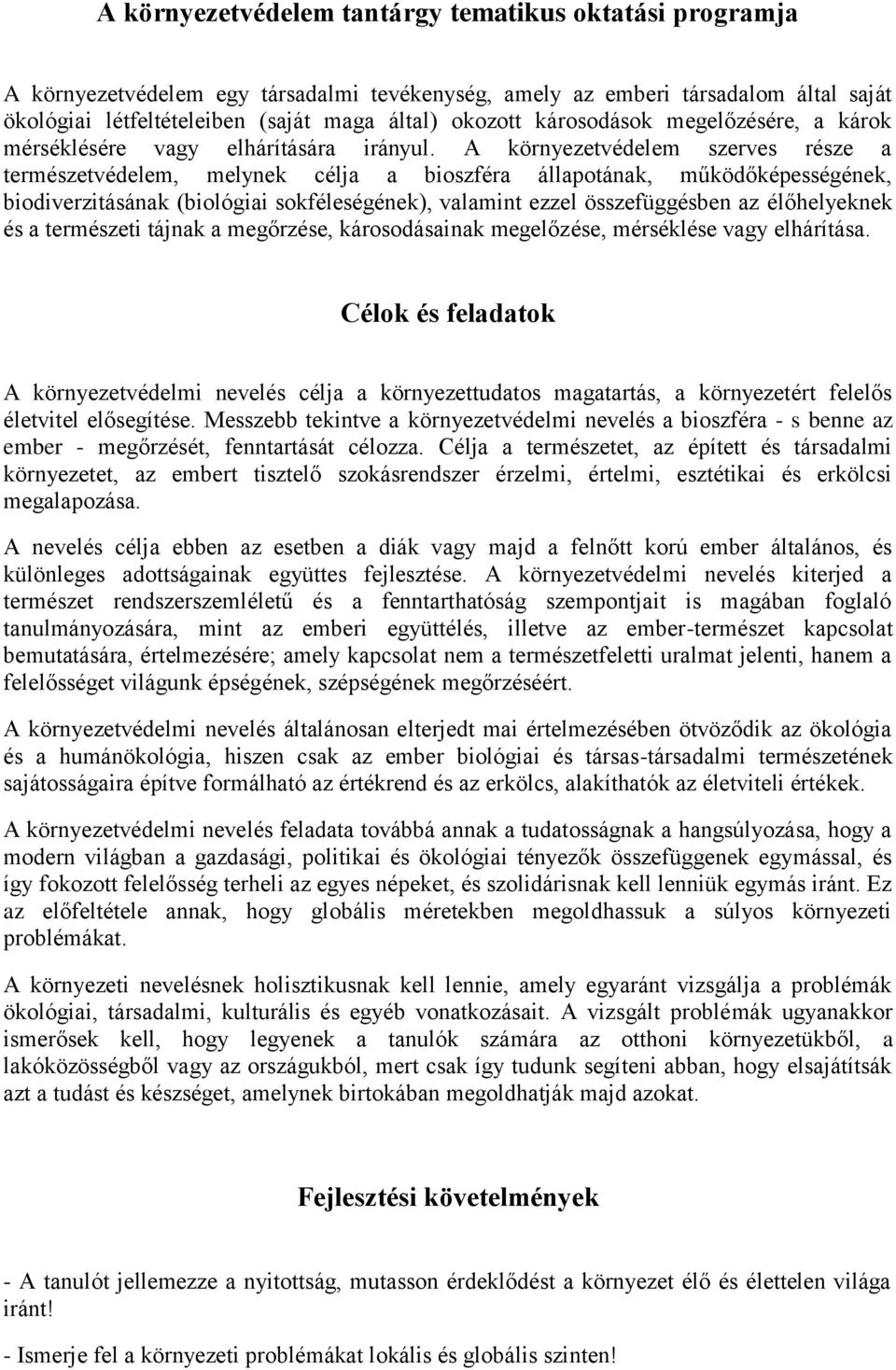 A környezetvédelem szerves része a természetvédelem, melynek célja a bioszféra állapotának, működőképességének, biodiverzitásának (biológiai sokféleségének), valamint ezzel összefüggésben az