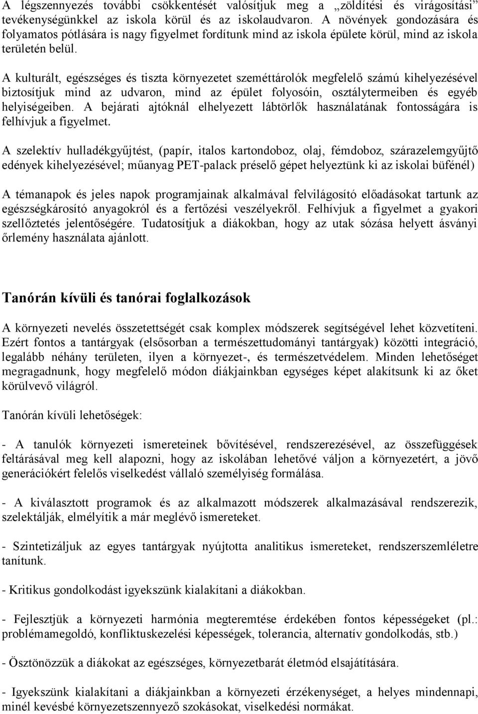 A kulturált, egészséges és tiszta környezetet szeméttárolók megfelelő számú kihelyezésével biztosítjuk mind az udvaron, mind az épület folyosóin, osztálytermeiben és egyéb helyiségeiben.