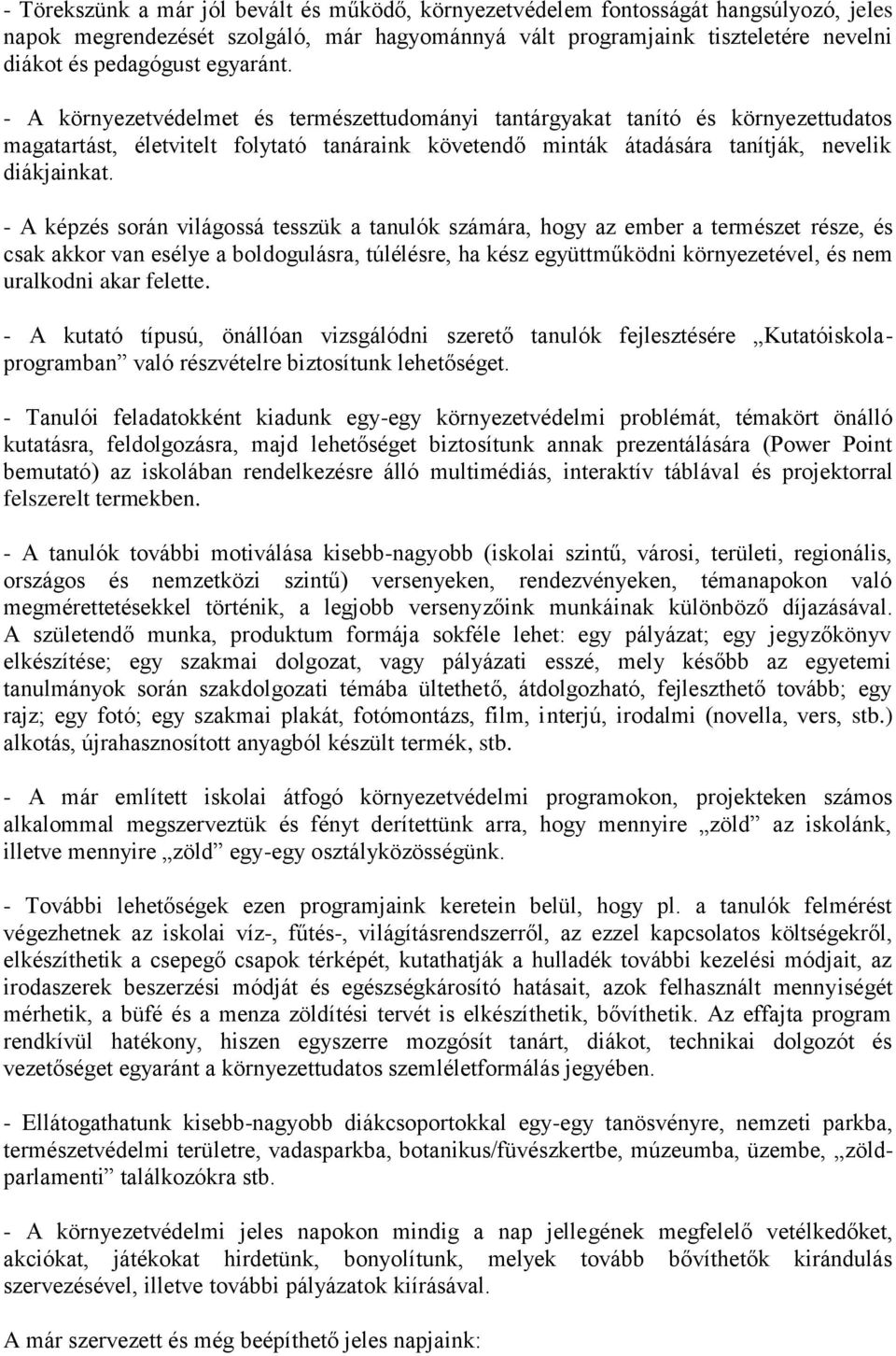 - A képzés során világossá tesszük a tanulók számára, hogy az ember a természet része, és csak akkor van esélye a boldogulásra, túlélésre, ha kész együttműködni környezetével, és nem uralkodni akar