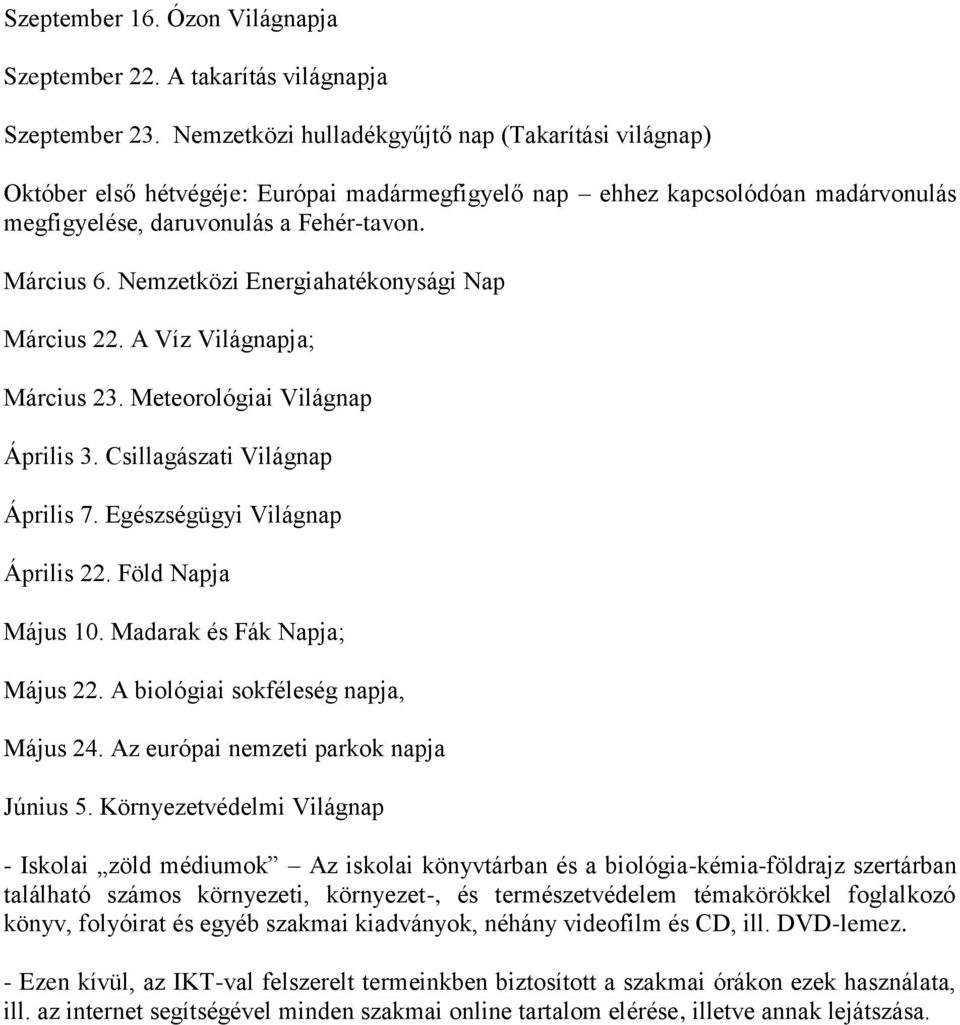 Nemzetközi Energiahatékonysági Nap Március 22. A Víz Világnapja; Március 23. Meteorológiai Világnap Április 3. Csillagászati Világnap Április 7. Egészségügyi Világnap Április 22. Föld Napja Május 10.