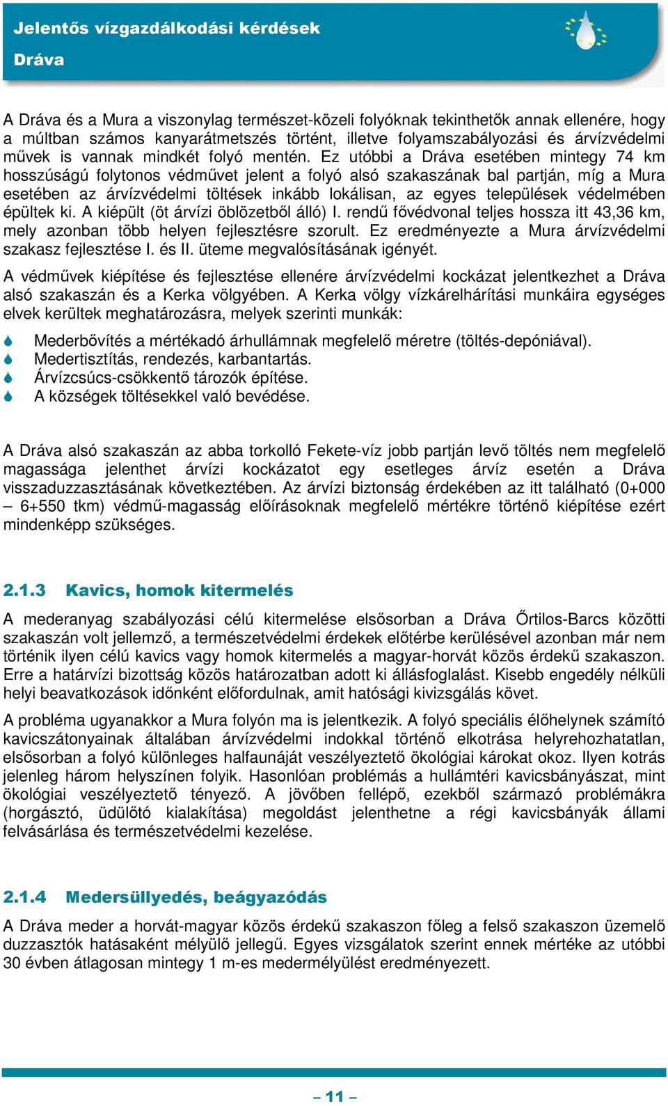 Ez utóbbi a esetében mintegy 74 km hosszúságú folytonos védművet jelent a folyó alsó szakaszának bal partján, míg a Mura esetében az árvízvédelmi töltések inkább lokálisan, az egyes települések