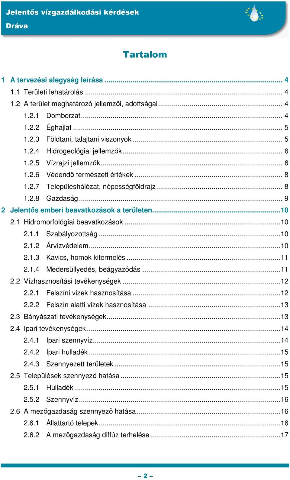 .. 9 2 Jelentős emberi beavatkozások a területen...10 2.1 Hidromorfológiai beavatkozások...10 2.1.1 Szabályozottság...10 2.1.2 Árvízvédelem...10 2.1.3 Kavics, homok kitermelés...11 2.1.4 Medersüllyedés, beágyazódás.