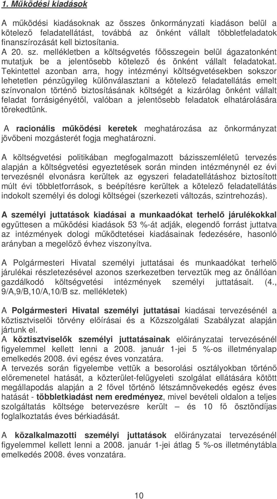 Tekintettel azonban arra, hogy intézményi költségvetésekben sokszor lehetetlen pénzügyileg különválasztani a kötelez feladatellátás emelt színvonalon történ biztosításának költségét a kizárólag