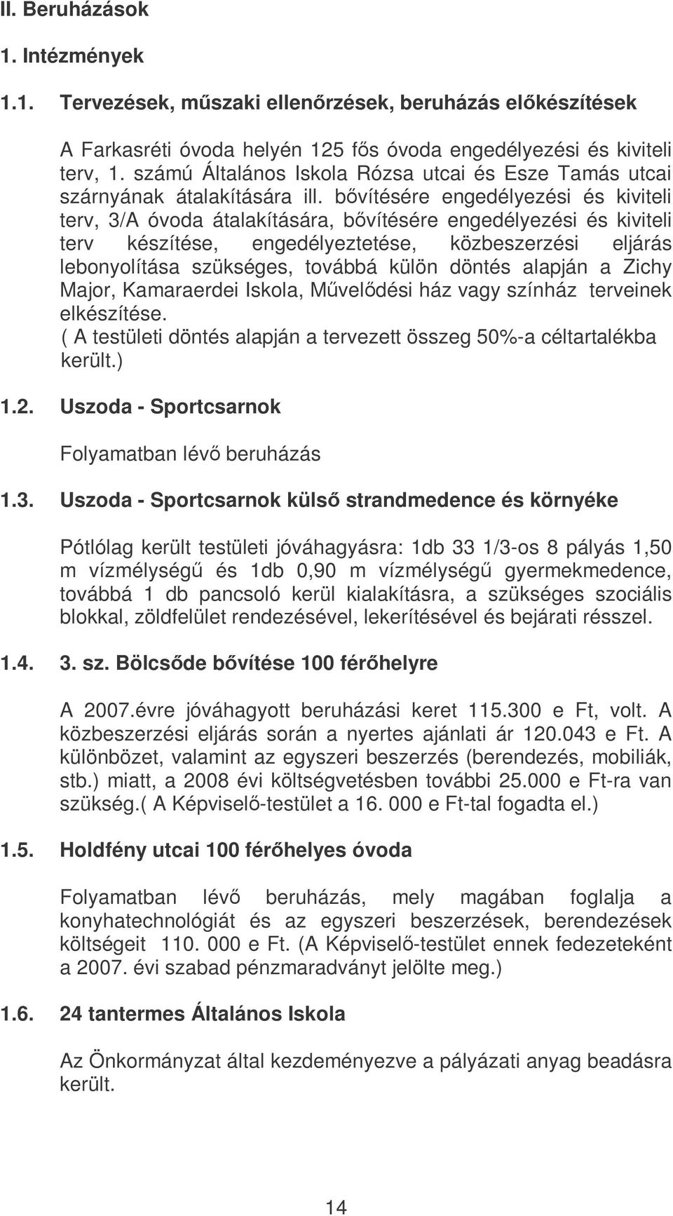 bvítésére engedélyezési és kiviteli terv, 3/A óvoda átalakítására, bvítésére engedélyezési és kiviteli terv készítése, engedélyeztetése, közbeszerzési eljárás lebonyolítása szükséges, továbbá külön