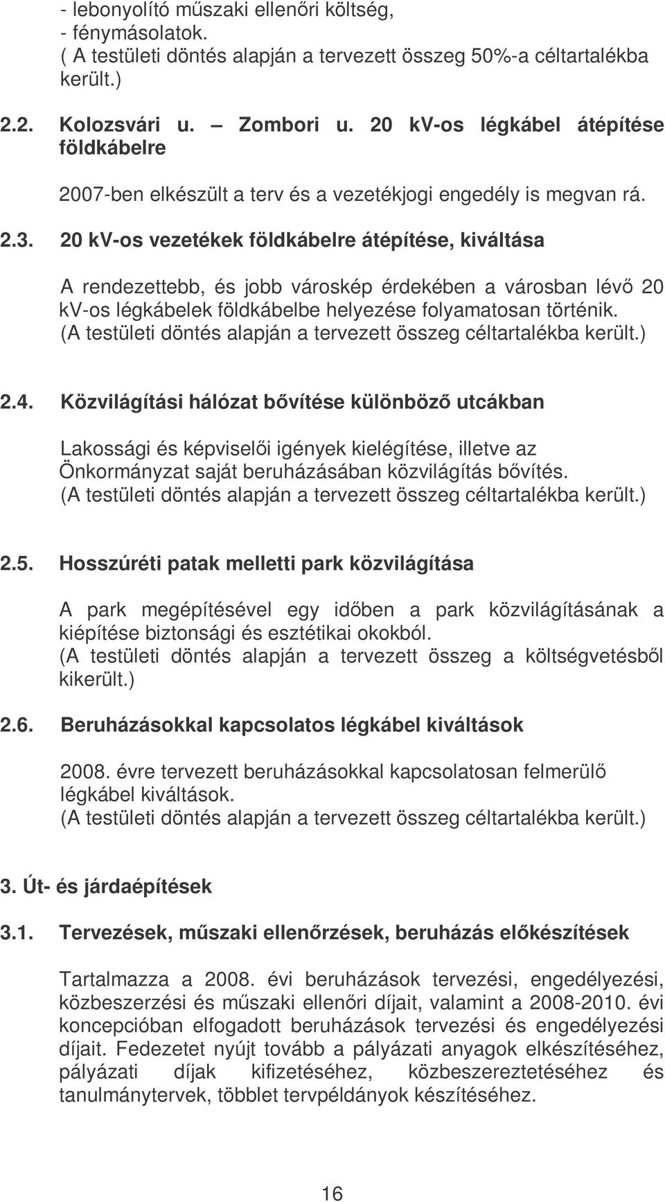 20 kv-os vezetékek földkábelre átépítése, kiváltása A rendezettebb, és jobb városkép érdekében a városban lév 20 kv-os légkábelek földkábelbe helyezése folyamatosan történik.