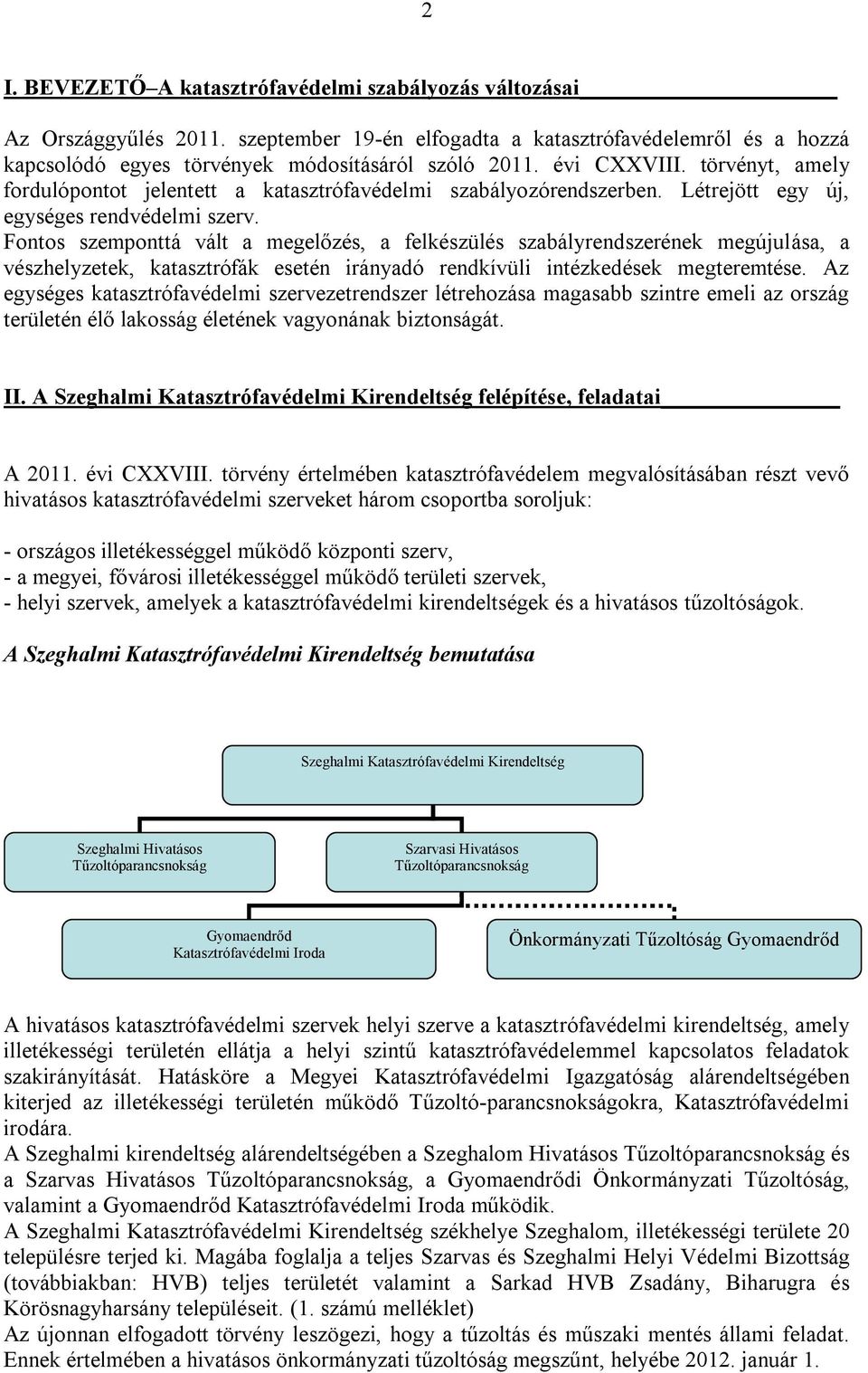 Fontos szemponttá vált a megelőzés, a felkészülés szabályrendszerének megújulása, a vészhelyzetek, katasztrófák esetén irányadó rendkívüli intézkedések megteremtése.