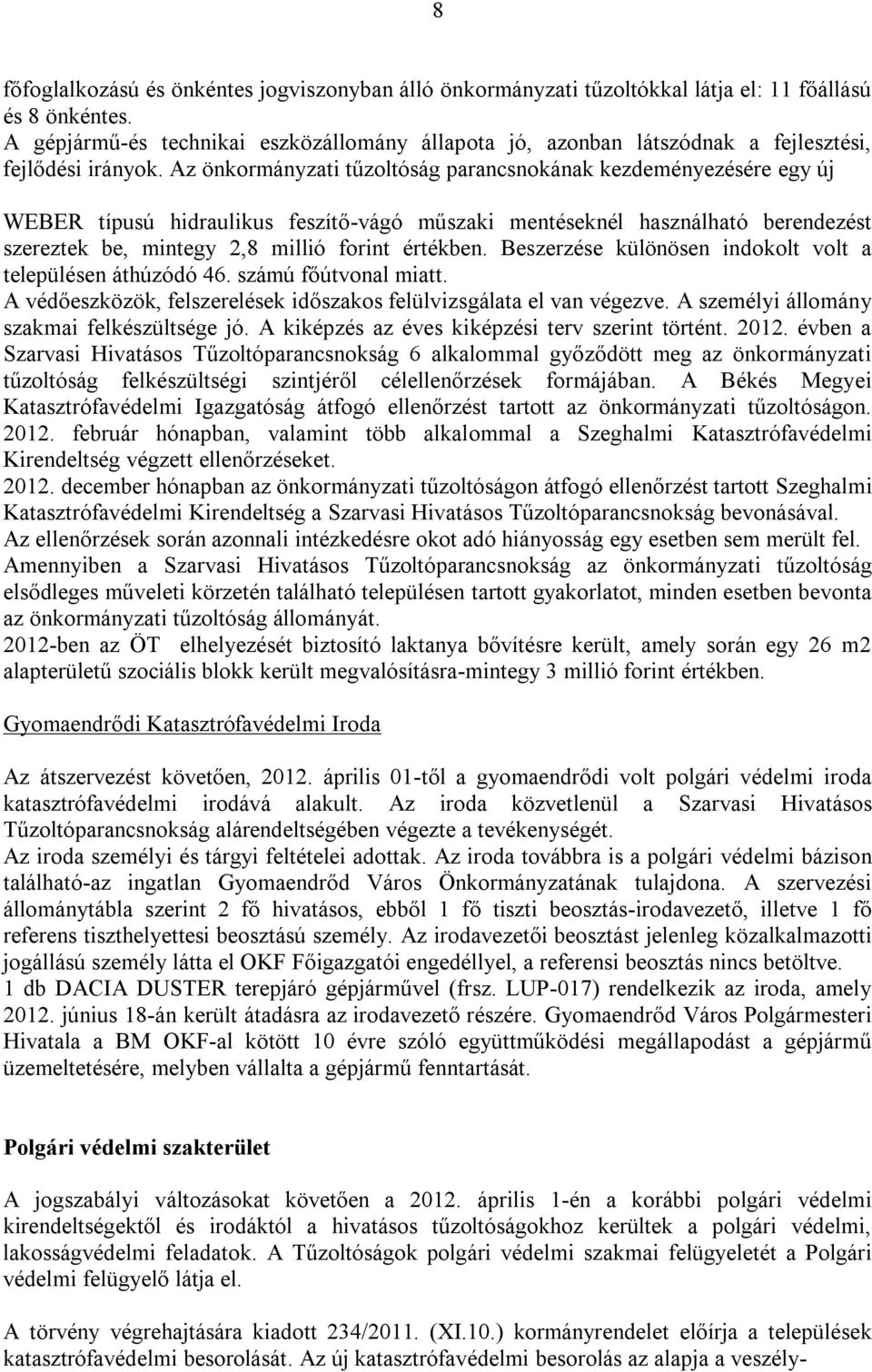 Az önkormányzati tűzoltóság parancsnokának kezdeményezésére egy új WEBER típusú hidraulikus feszítő-vágó műszaki mentéseknél használható berendezést szereztek be, mintegy 2,8 millió forint értékben.