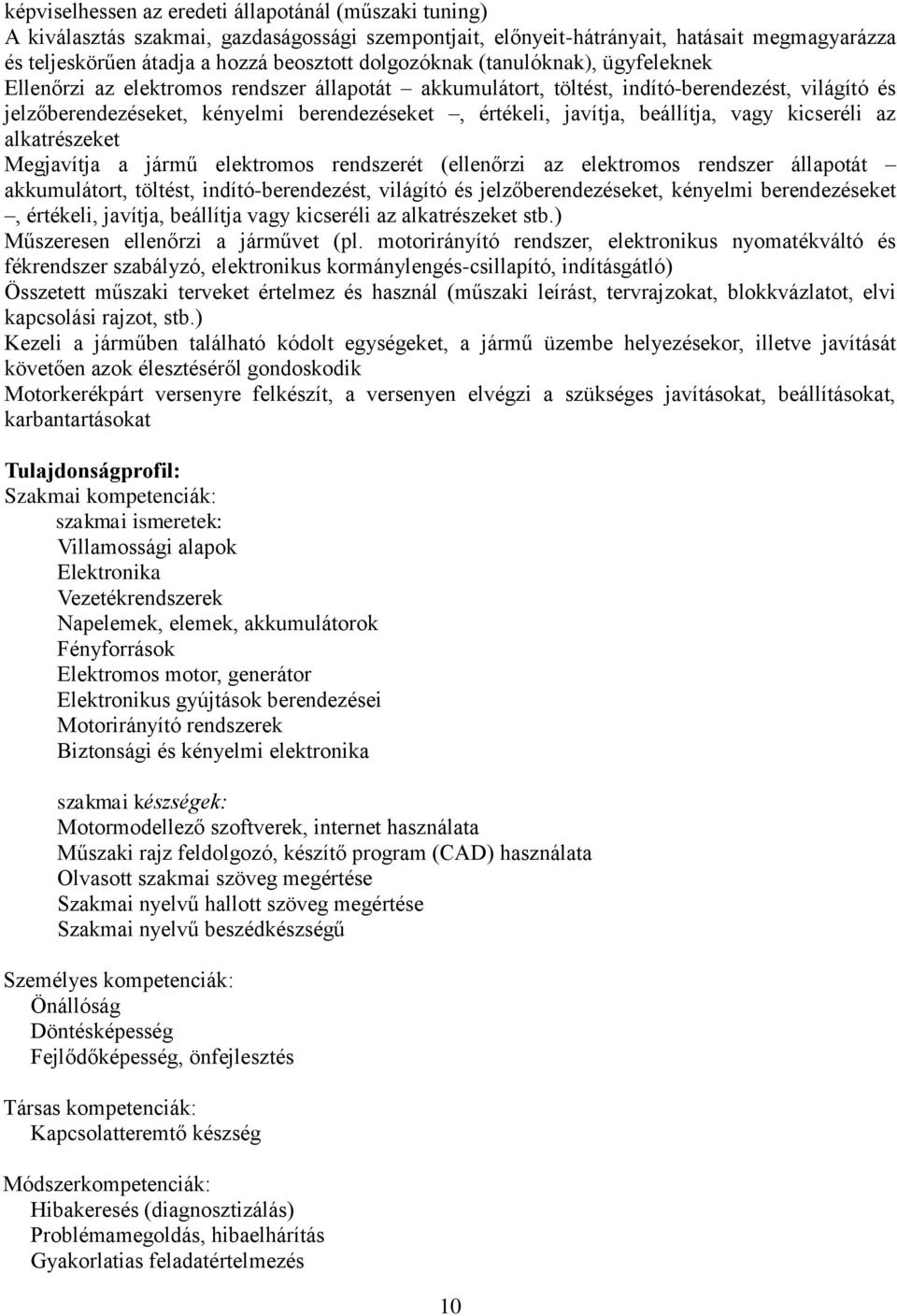 javítja, beállítja, vagy kicseréli az alkatrészeket Megjavítja a jármű elektromos rendszerét (ellenőrzi az elektromos rendszer állapotát akkumulátort, töltést, indító-berendezést, világító és