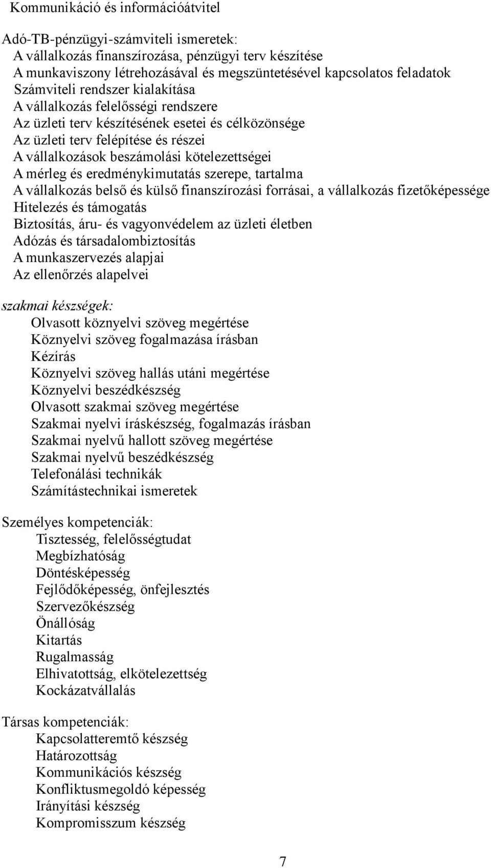 A mérleg és eredménykimutatás szerepe, tartalma A vállalkozás belső és külső finanszírozási forrásai, a vállalkozás fizetőképessége Hitelezés és támogatás Biztosítás, áru- és vagyonvédelem az üzleti