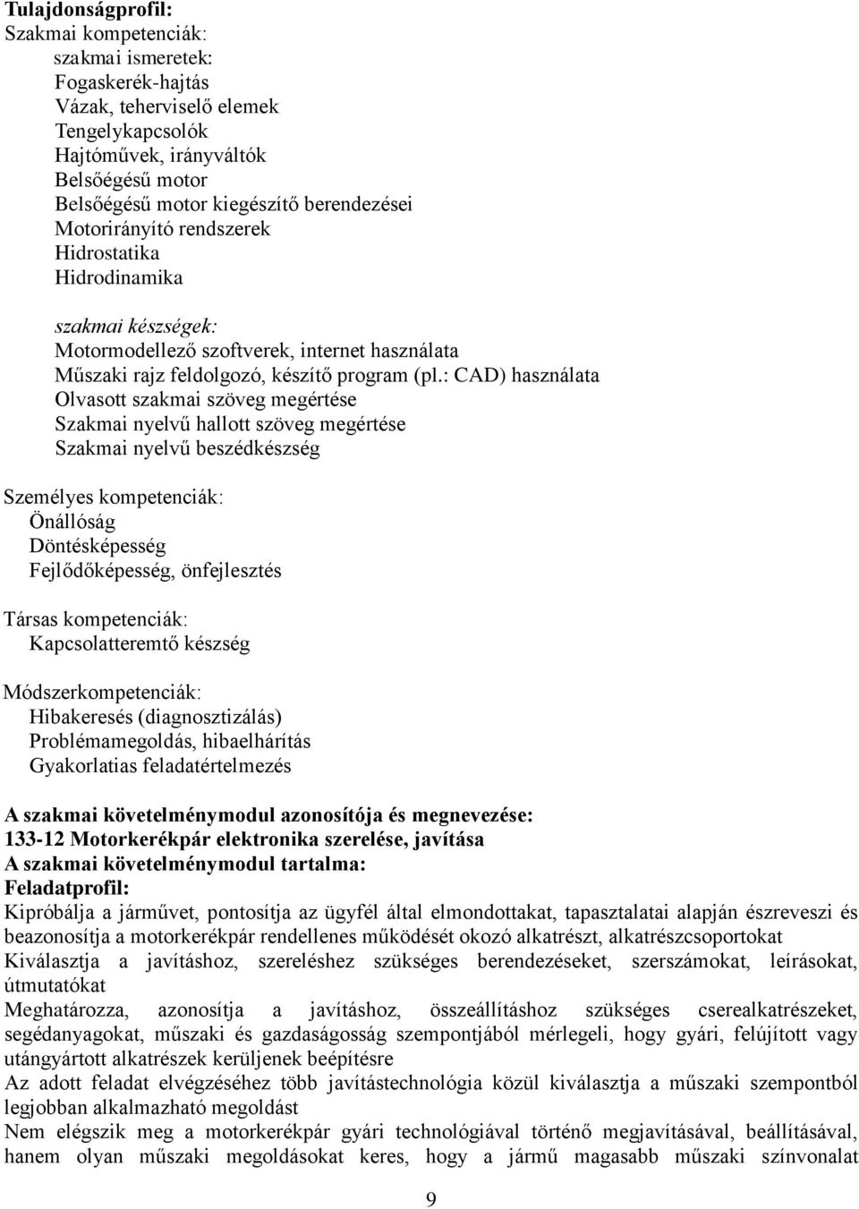 : CAD) használata Olvasott szakmai szöveg megértése Szakmai nyelvű hallott szöveg megértése Szakmai nyelvű beszédkészség Személyes kompetenciák: Önállóság Döntésképesség Fejlődőképesség, önfejlesztés