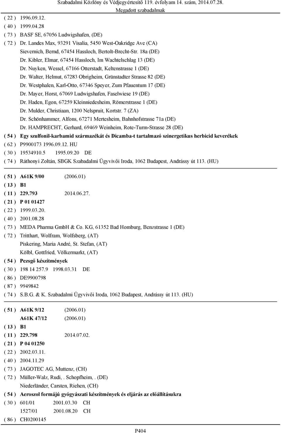 Westphalen, Karl-Otto, 67346 Speyer, Zum Pfauentum 17 (DE) Dr. Mayer, Horst, 67069 Ludwigshafen, Faselwiese 19 (DE) Dr. Haden, Egon, 67259 Kleinniedesheim, Römerstrasse 1 (DE) Dr.