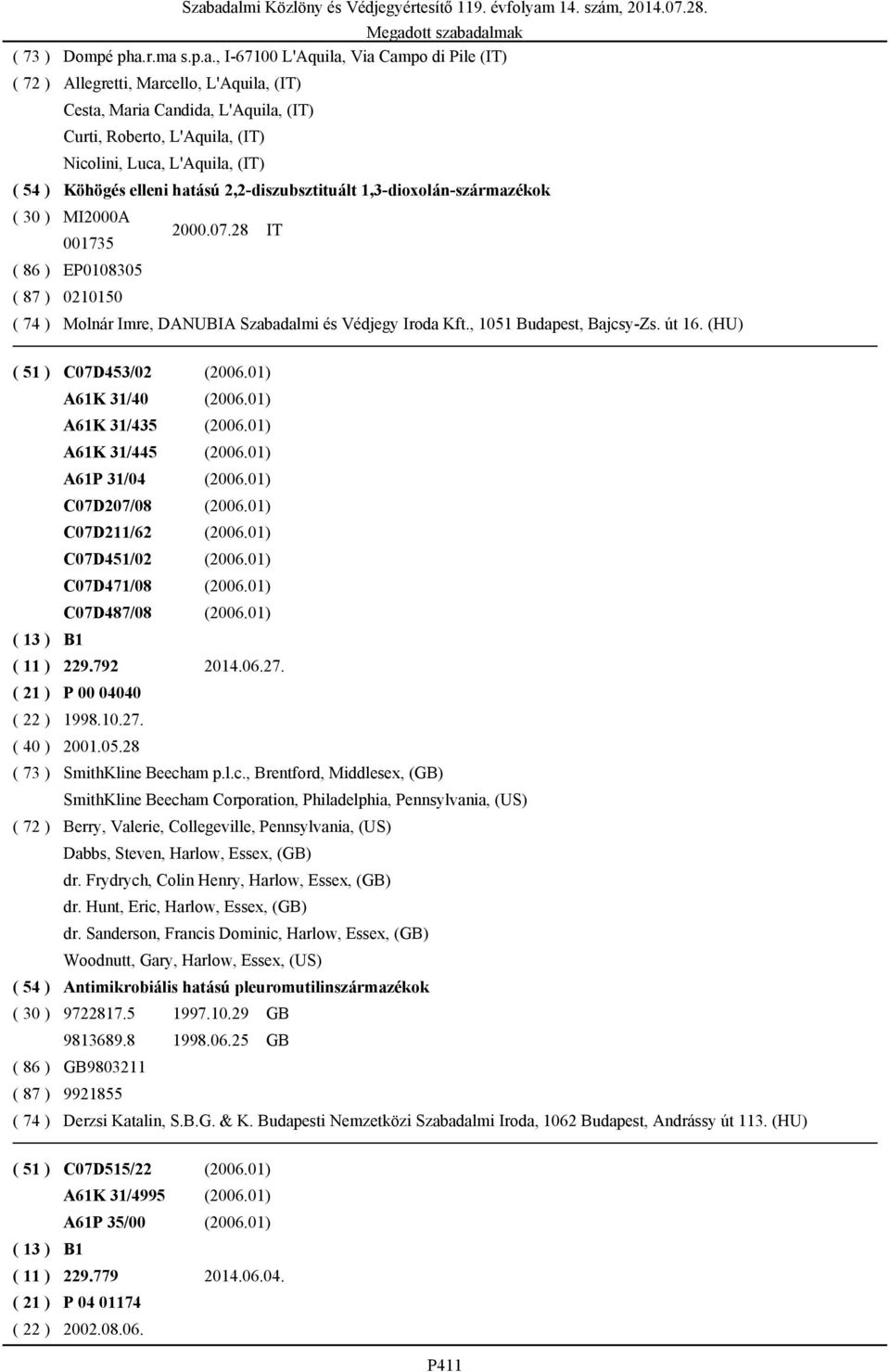 54 ) Köhögés elleni hatású 2,2-diszubsztituált 1,3-dioxolán-származékok ( 30 ) MI2000A 001735 2000.07.28 IT ( 86 ) EP0108305 ( 87 ) 0210150 ( 74 ) Molnár Imre, DANUBIA Szabadalmi és Védjegy Iroda Kft.