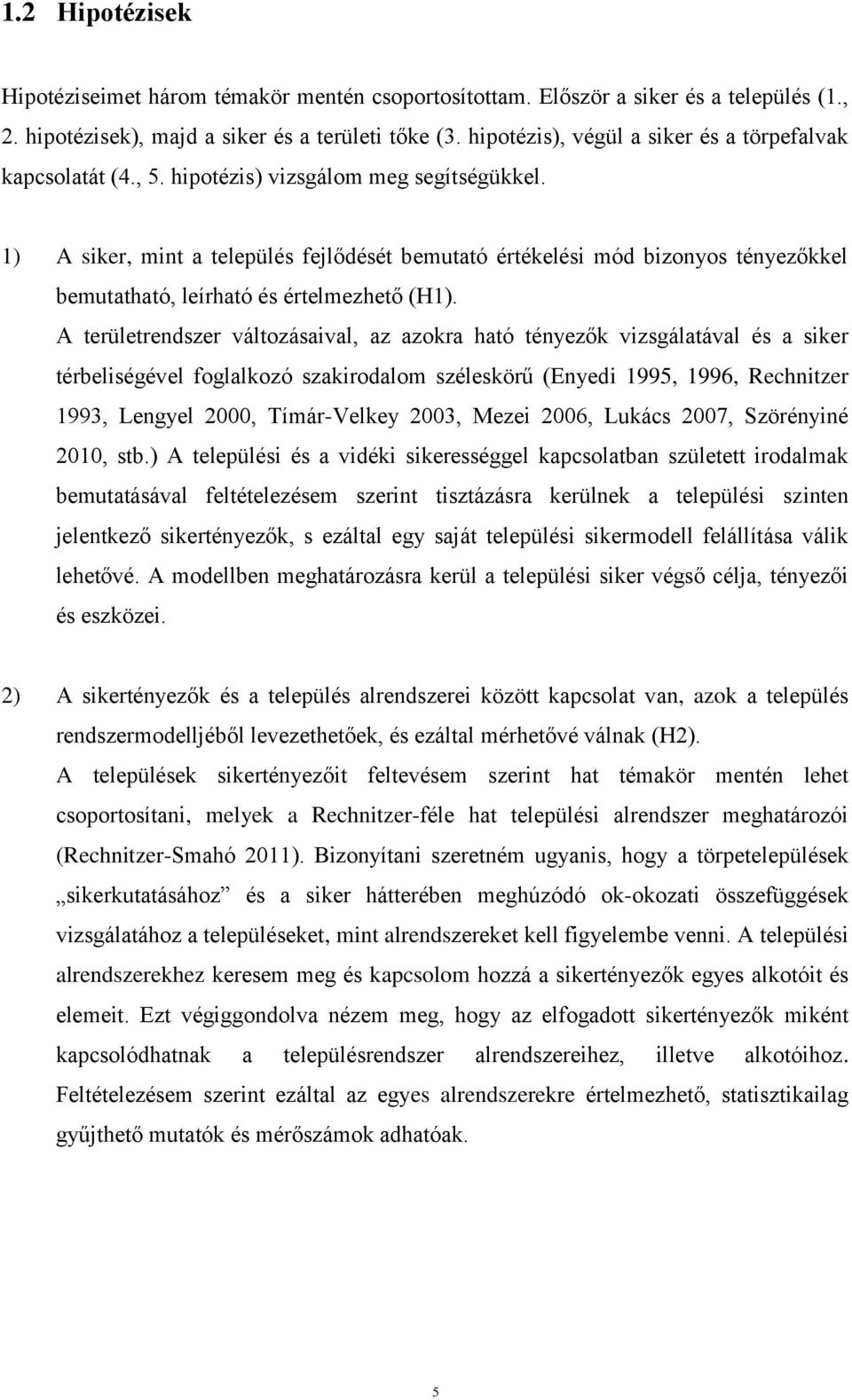 1) A siker, mint a település fejlődését bemutató értékelési mód bizonyos tényezőkkel bemutatható, leírható és értelmezhető (H1).
