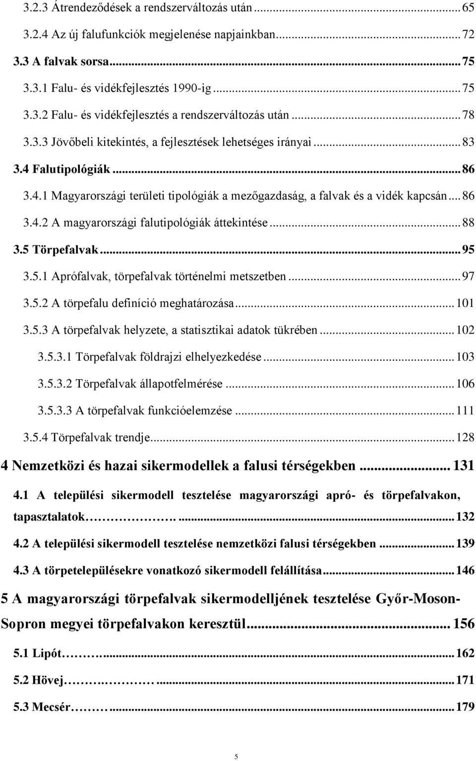 .. 88 3.5 Törpefalvak... 95 3.5.1 Aprófalvak, törpefalvak történelmi metszetben... 97 3.5.2 A törpefalu definíció meghatározása... 101 3.5.3 A törpefalvak helyzete, a statisztikai adatok tükrében.