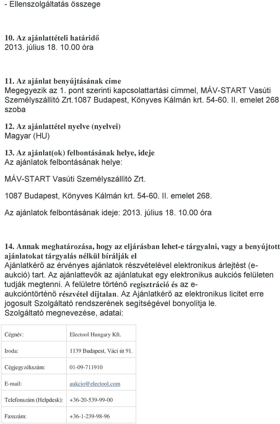 Az ajánlat(ok) felbontásának helye, ideje Az ajánlatok felbontásának helye: MÁV-START Vasúti Személyszállító Zrt. 1087 Budapest, Könyves Kálmán krt. 54-60. II. emelet 268.